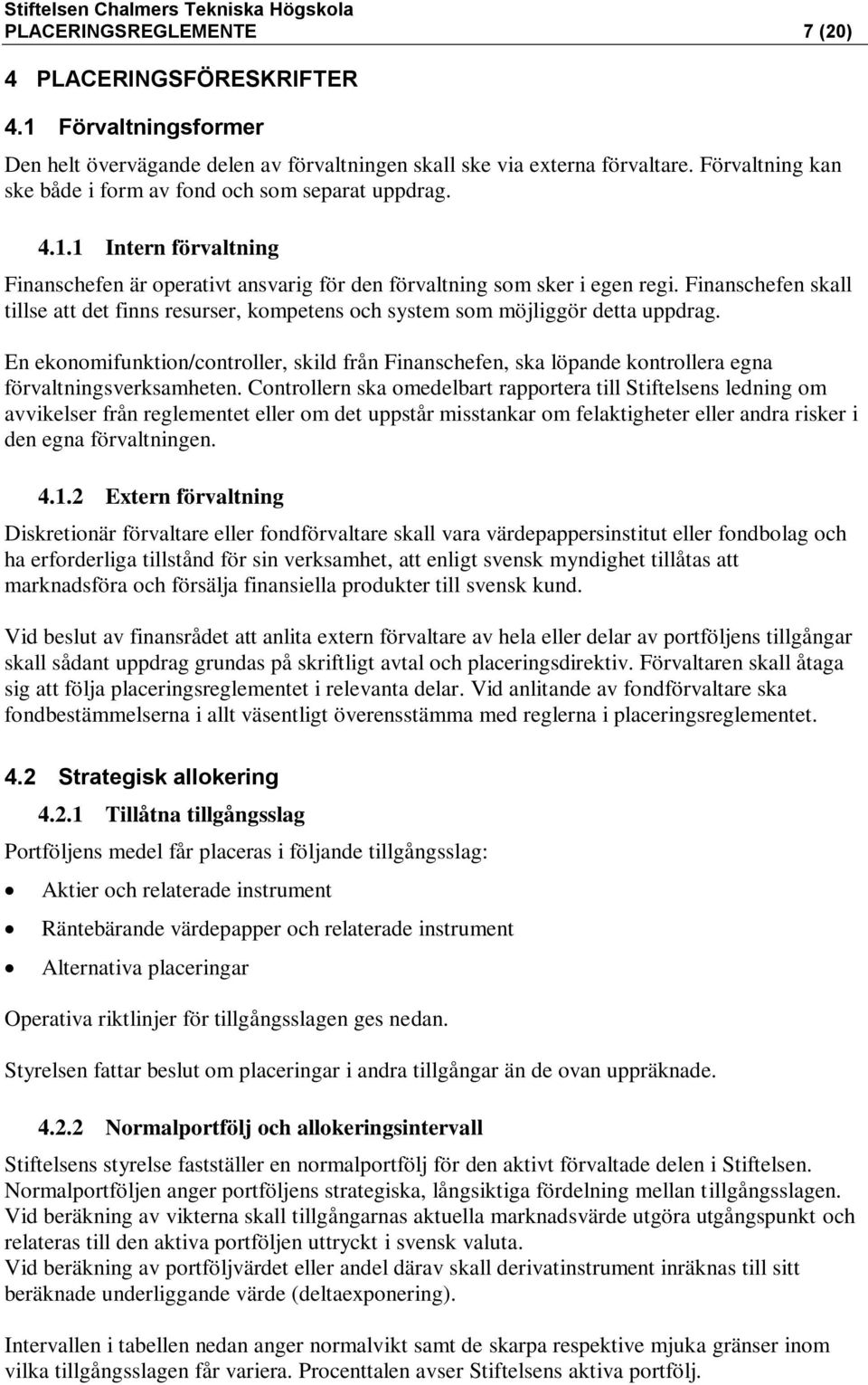 Finanschefen skall tillse att det finns resurser, kompetens och system som möjliggör detta uppdrag.
