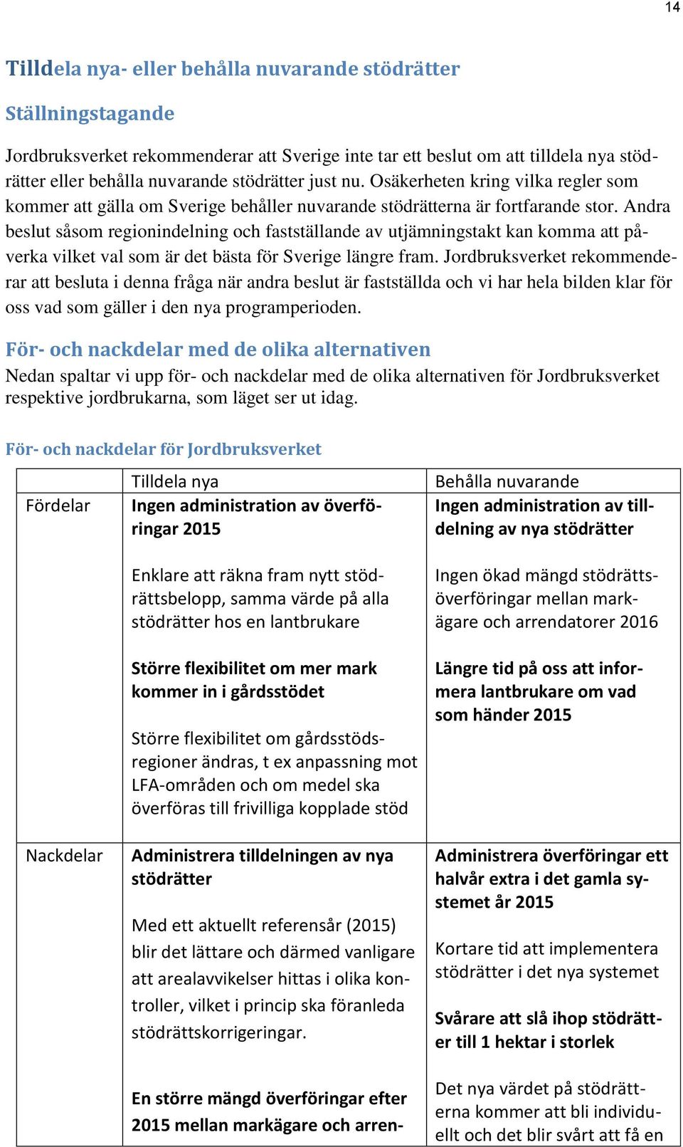 Andra beslut såsom regionindelning och fastställande av utjämningstakt kan komma att påverka vilket val som är det bästa för Sverige längre fram.