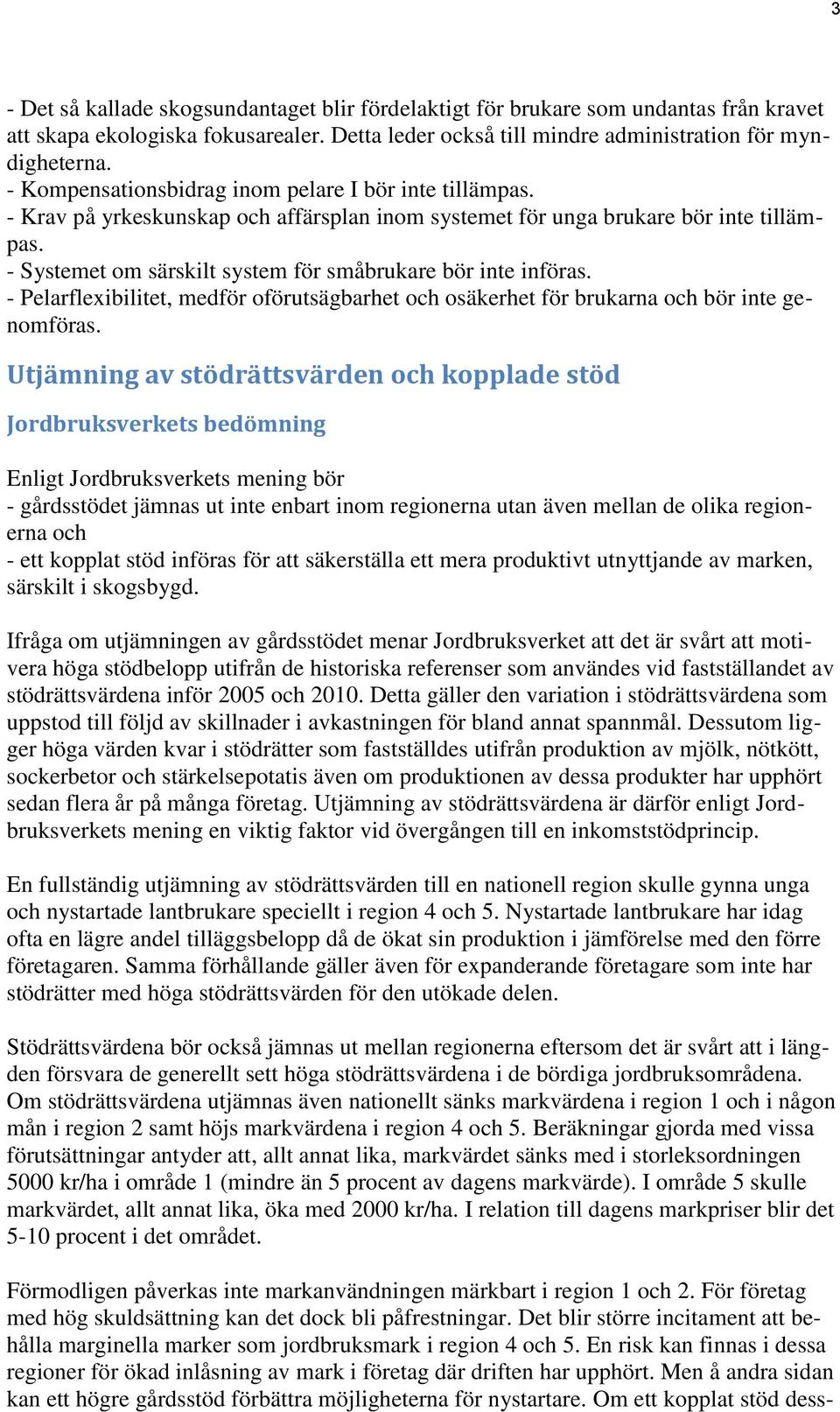 - Systemet om särskilt system för småbrukare bör inte införas. - Pelarflexibilitet, medför oförutsägbarhet och osäkerhet för brukarna och bör inte genomföras.