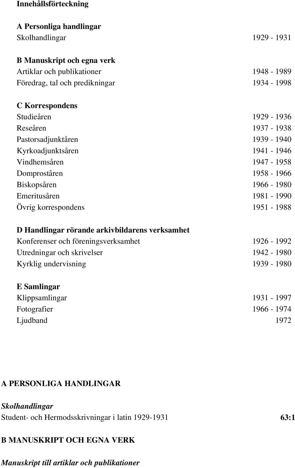 korrespondens 1951-1988 D Handlingar rörande arkivbildarens verksamhet Konferenser och föreningsverksamhet 1926-1992 Utredningar och skrivelser 1942-1980 Kyrklig undervisning 1939-1980 E Samlingar