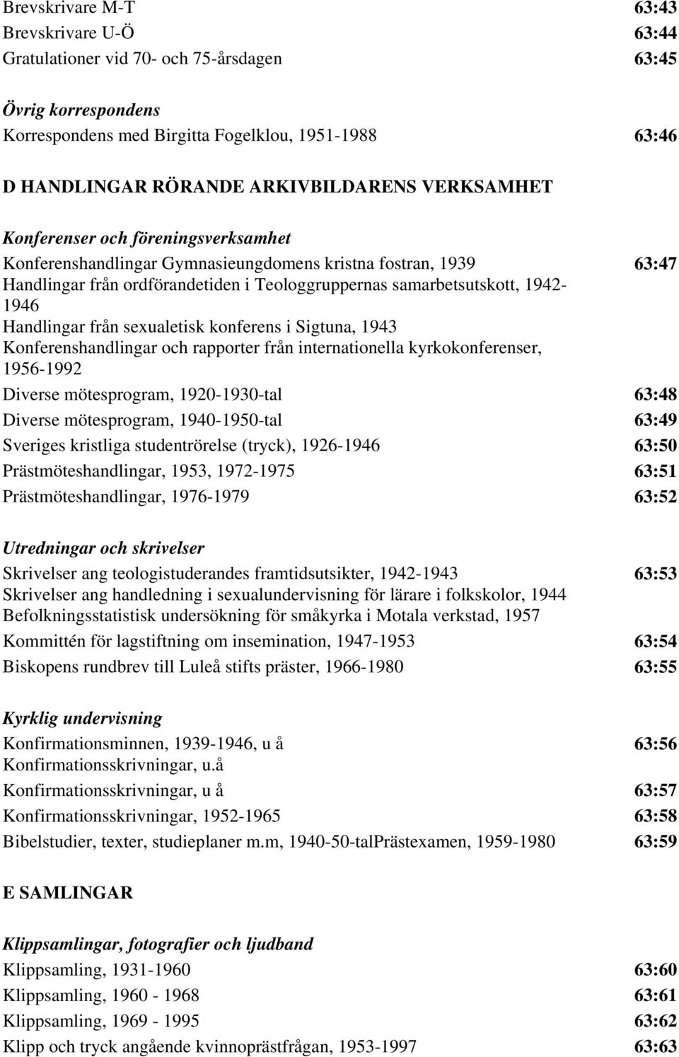 Handlingar från sexualetisk konferens i Sigtuna, 1943 Konferenshandlingar och rapporter från internationella kyrkokonferenser, 1956-1992 Diverse mötesprogram, 1920-1930-tal 63:48 Diverse