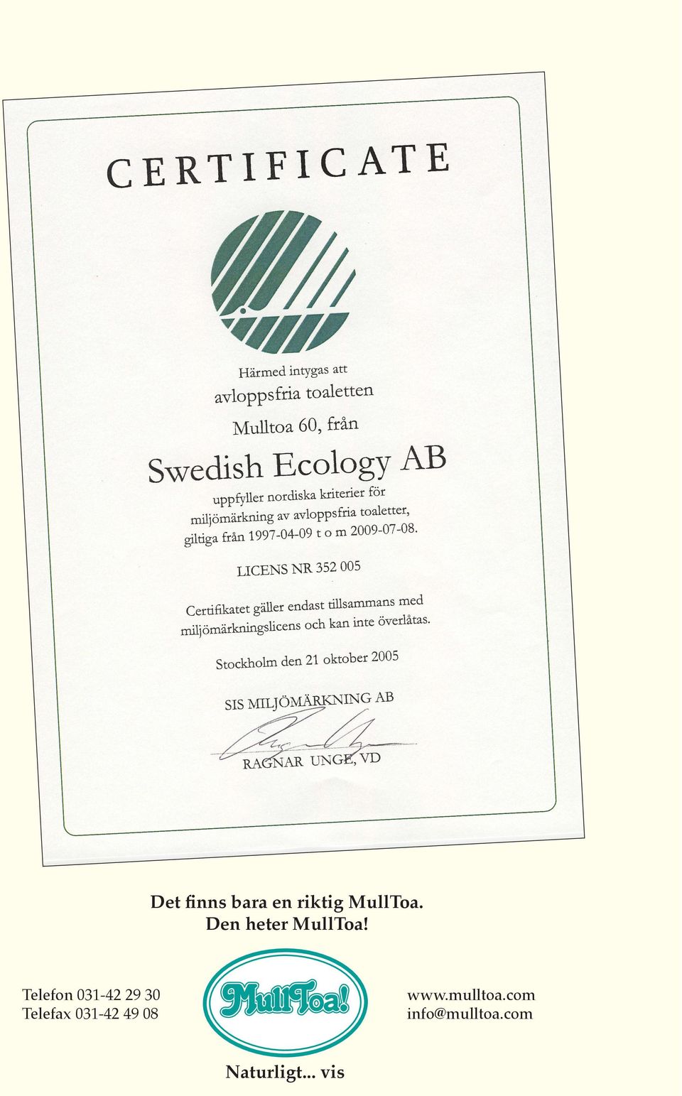 LICENS NR 352 OO5 Certifikatet gdller endast tillsammans med milf omnrkningslicens och kan inte overlitas. Stockholm den 21.