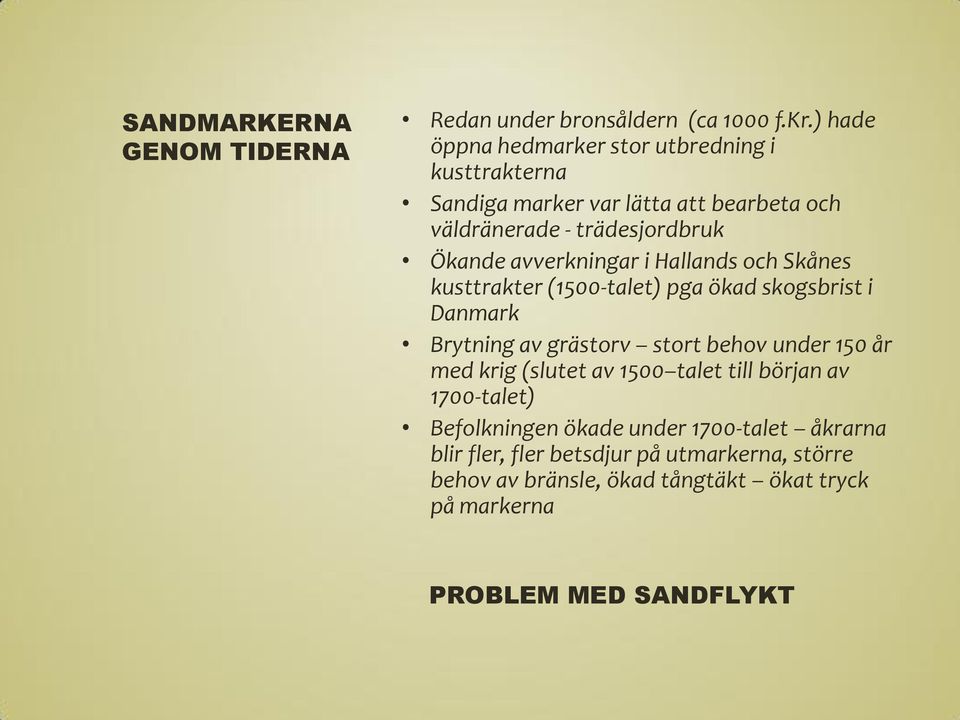 avverkningar i Hallands och Skånes kusttrakter (1500-talet) pga ökad skogsbrist i Danmark Brytning av grästorv stort behov under 150 år med