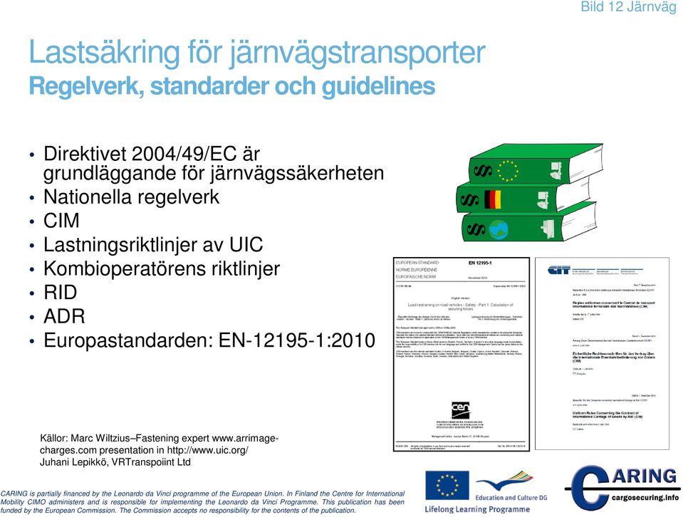 riktlinjer RID ADR Europastandarden: EN-12195-1:2010 Källor: Marc Wiltzius Fastening expert