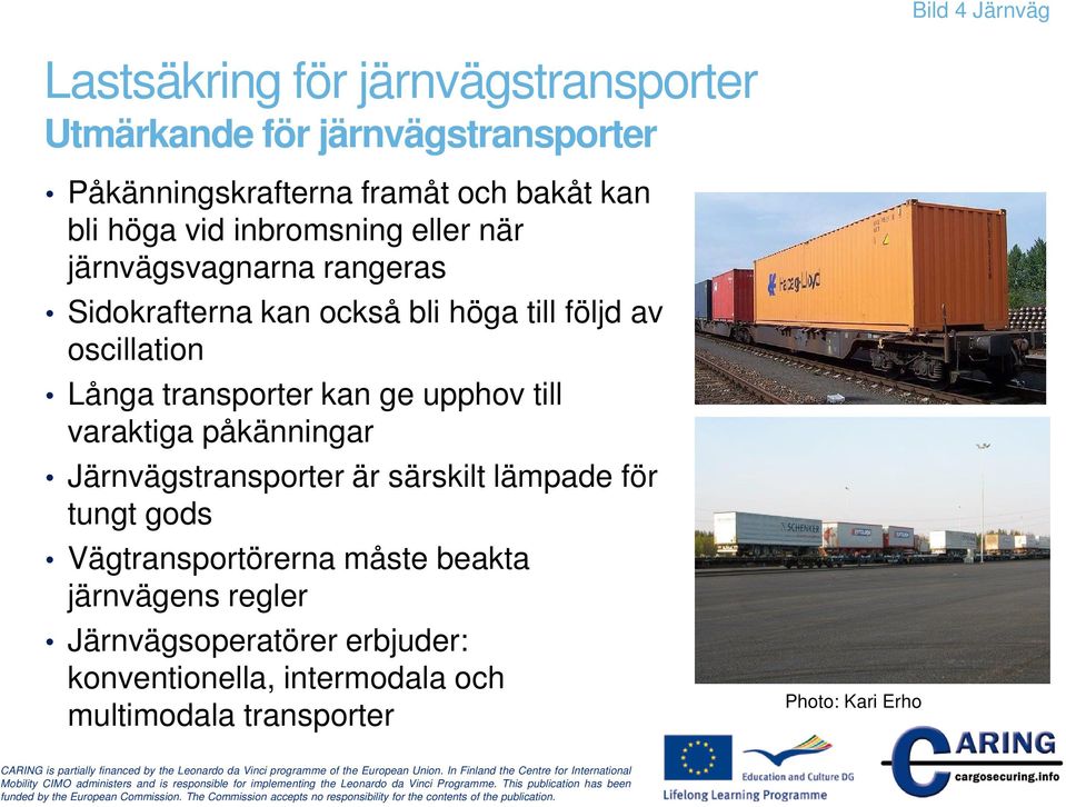 ge upphov till varaktiga påkänningar Järnvägstransporter är särskilt lämpade för tungt gods Vägtransportörerna måste