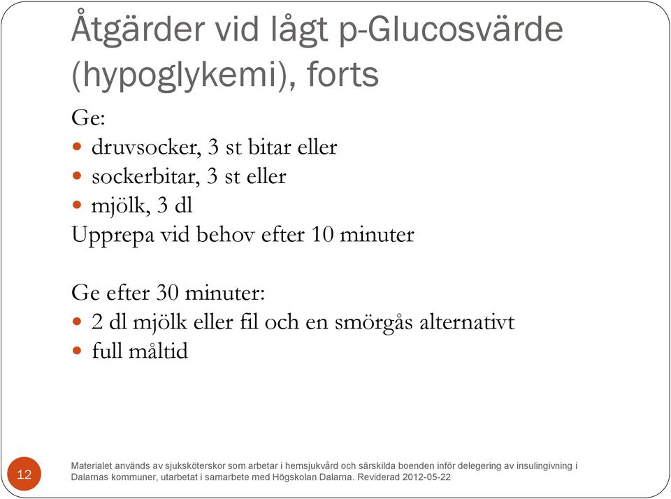 3 dl Upprepa vid behov efter 10 minuter Ge efter 30