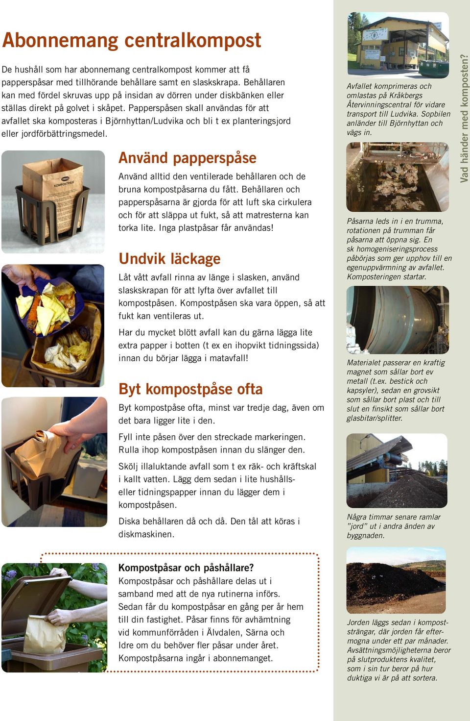 Papperspåsen skall användas för att avfallet ska komposteras i Björnhyttan/Ludvika och bli t ex planteringsjord eller jordförbättringsmedel.