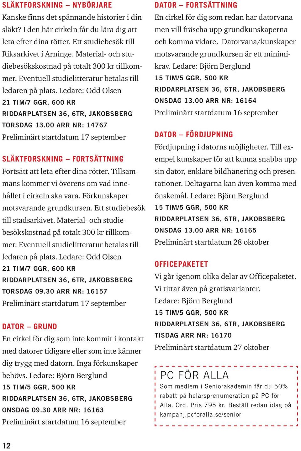 Ledare: Odd Olsen 21 TIM/7 GGR, 600 KR RIDDARPLATSEN 36, 6TR, JAKOBSBERG TORSDAG 13.