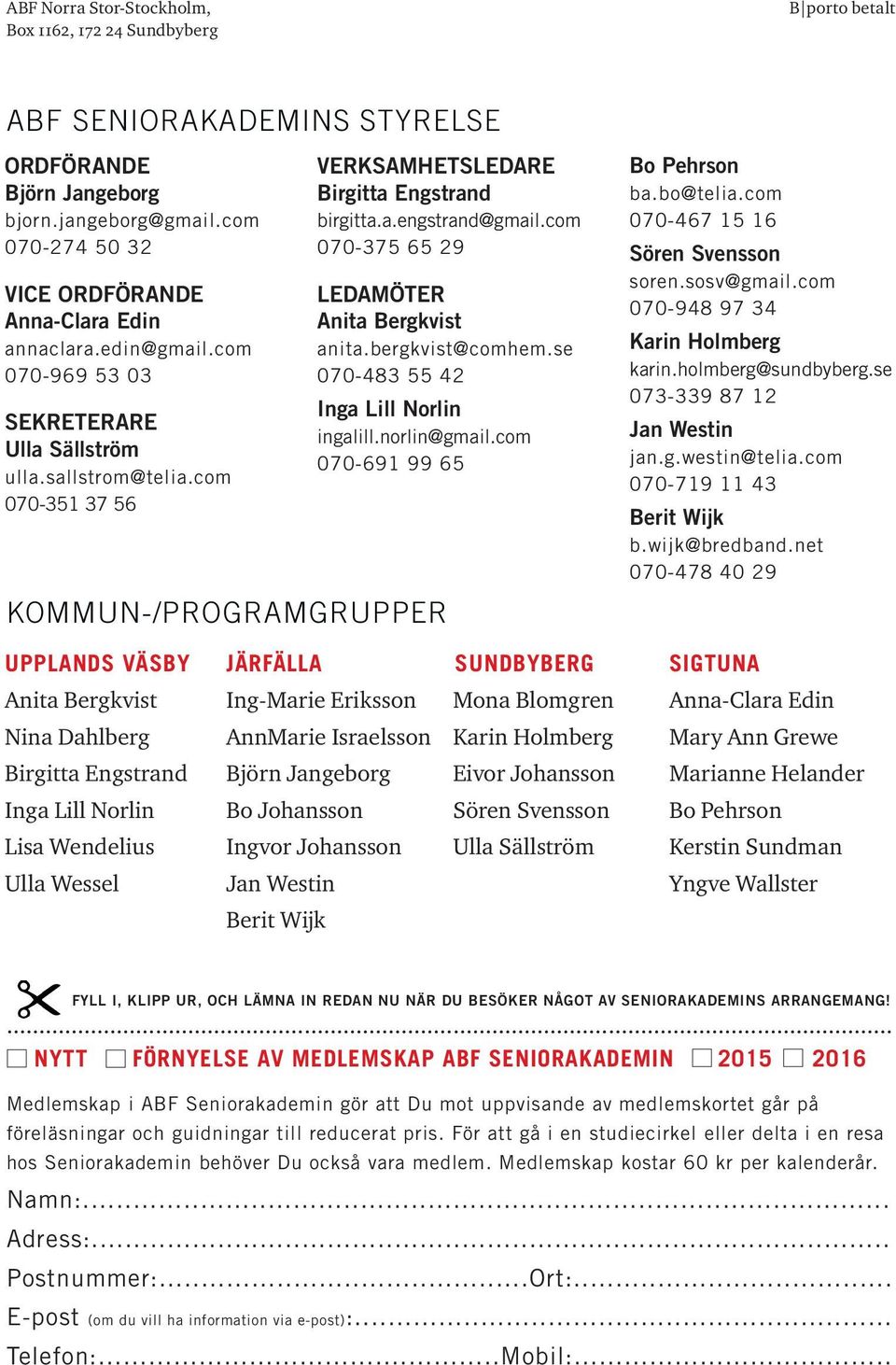 com 070-351 37 56 VERKSAMHETSLEDARE Birgitta Engstrand birgitta.a.engstrand@gmail.com 070-375 65 29 LEDAMÖTER Anita Bergkvist anita.bergkvist@comhem.se 070-483 55 42 Inga Lill Norlin ingalill.
