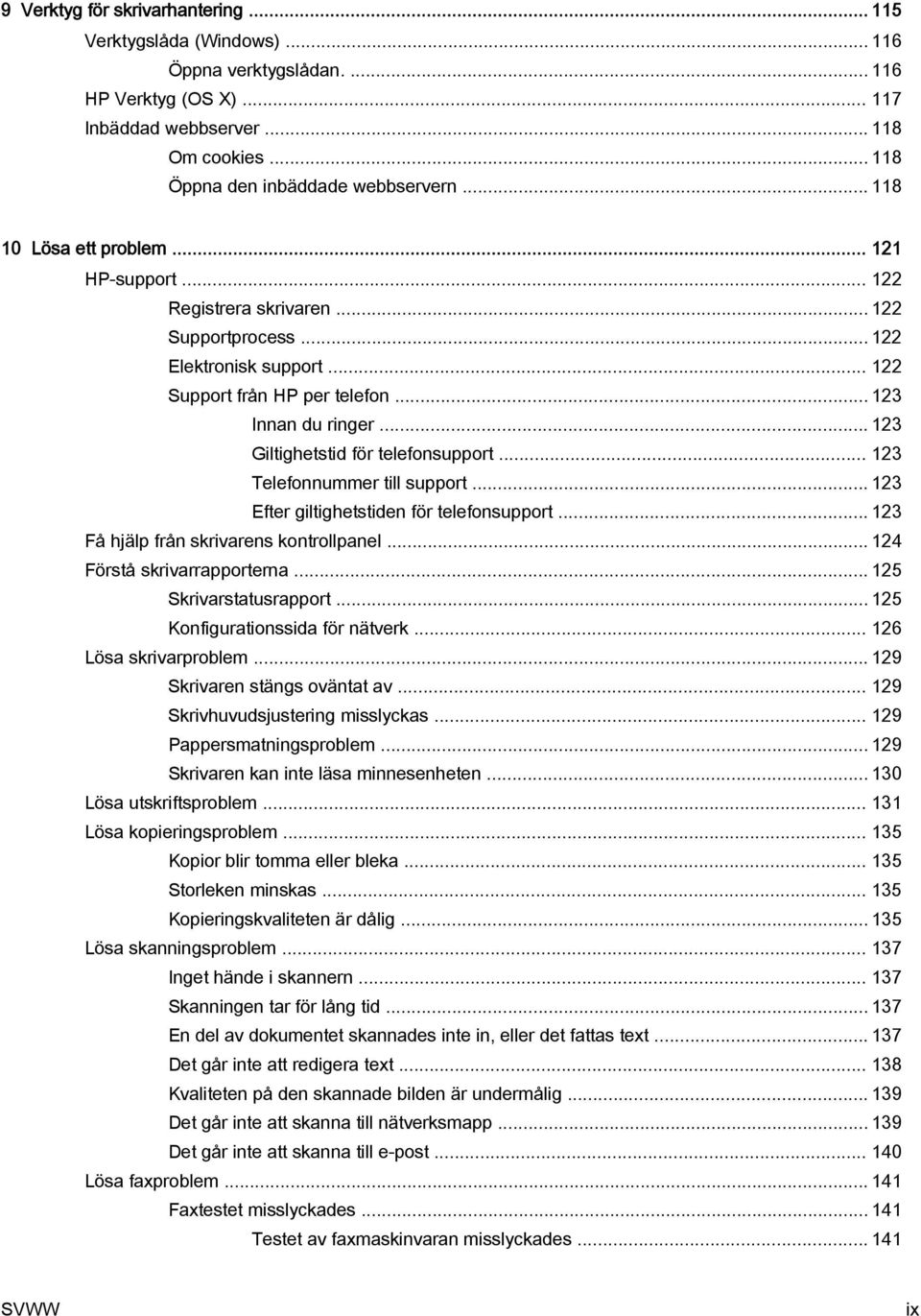 .. 123 Giltighetstid för telefonsupport... 123 Telefonnummer till support... 123 Efter giltighetstiden för telefonsupport... 123 Få hjälp från skrivarens kontrollpanel... 124 Förstå skrivarrapporterna.