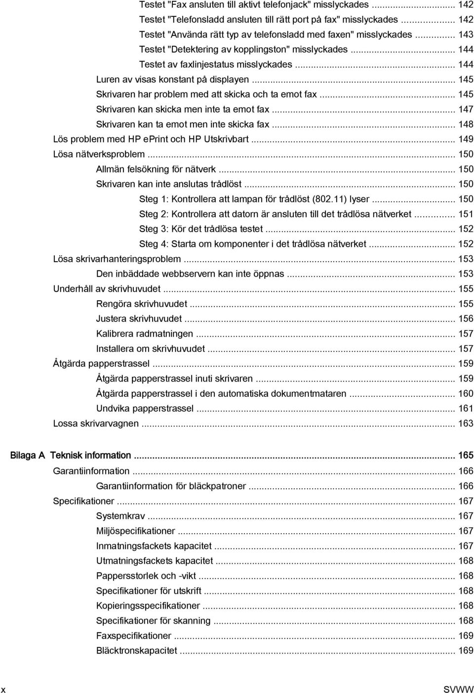 .. 144 Luren av visas konstant på displayen... 145 Skrivaren har problem med att skicka och ta emot fax... 145 Skrivaren kan skicka men inte ta emot fax... 147 Skrivaren kan ta emot men inte skicka fax.