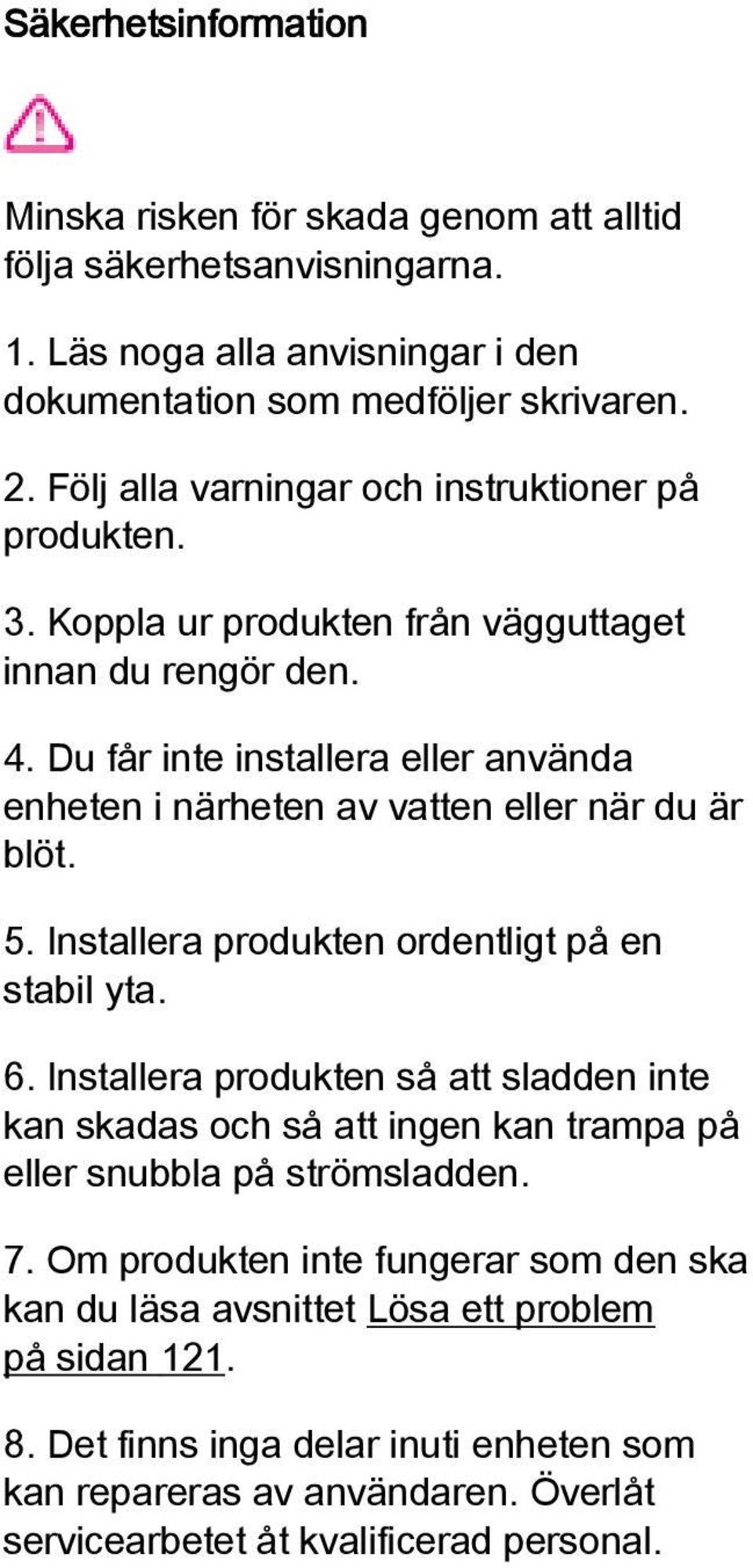 Du får inte installera eller använda enheten i närheten av vatten eller när du är blöt. 5. Installera produkten ordentligt på en stabil yta. 6.