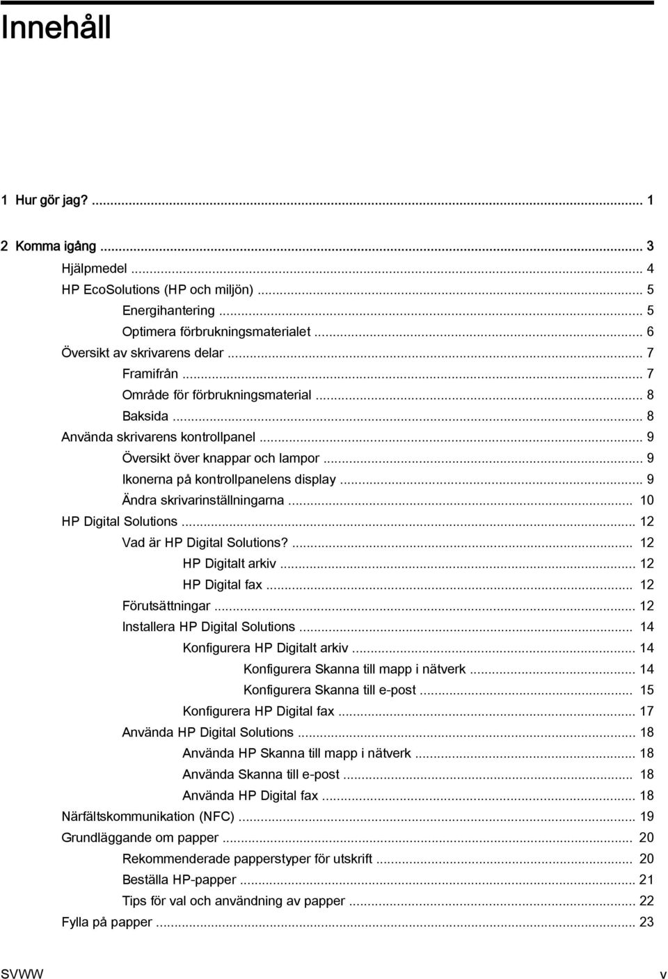.. 9 Ändra skrivarinställningarna... 10 HP Digital Solutions... 12 Vad är HP Digital Solutions?... 12 HP Digitalt arkiv... 12 HP Digital fax... 12 Förutsättningar... 12 Installera HP Digital Solutions.