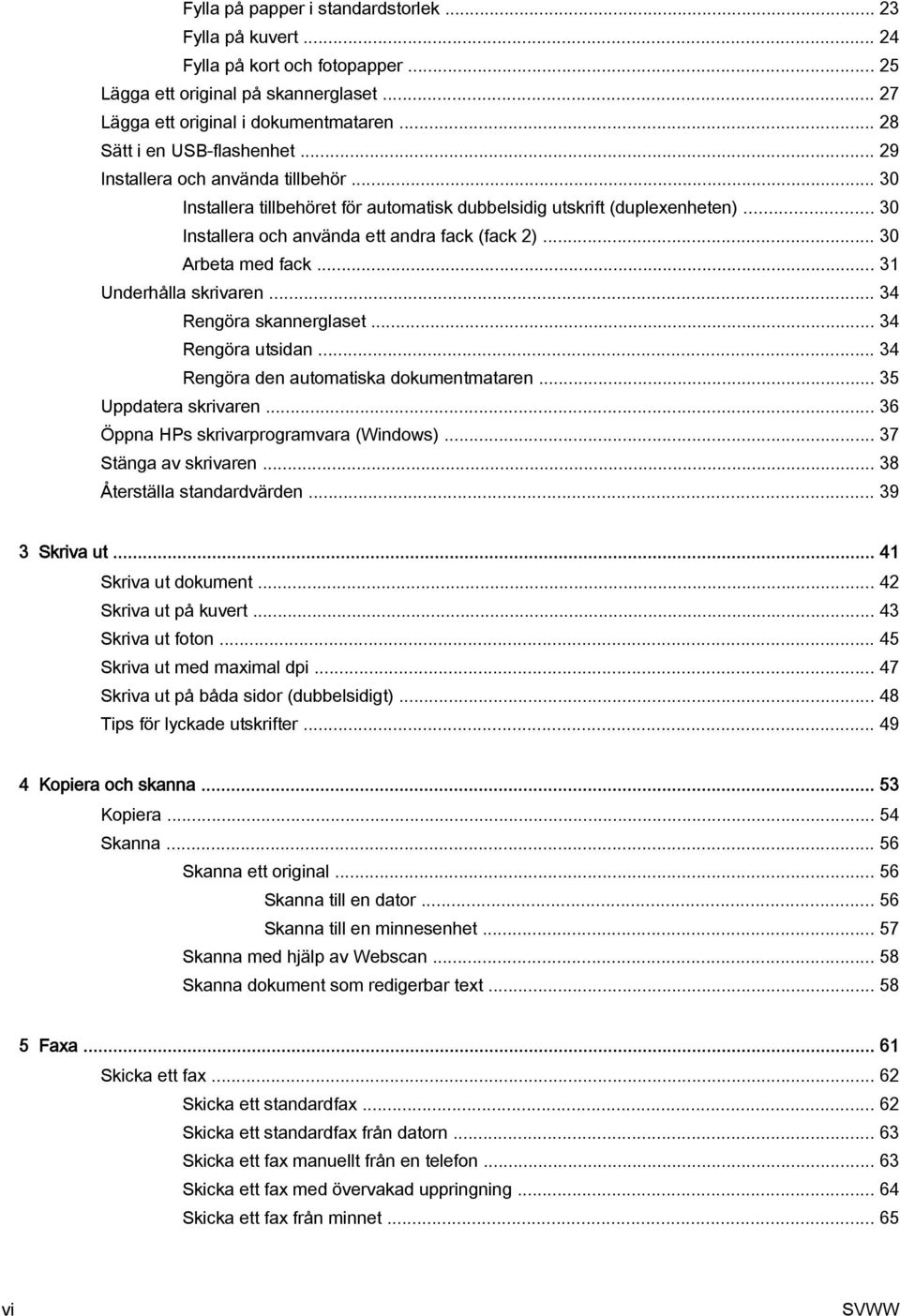 .. 30 Installera och använda ett andra fack (fack 2)... 30 Arbeta med fack... 31 Underhålla skrivaren... 34 Rengöra skannerglaset... 34 Rengöra utsidan... 34 Rengöra den automatiska dokumentmataren.