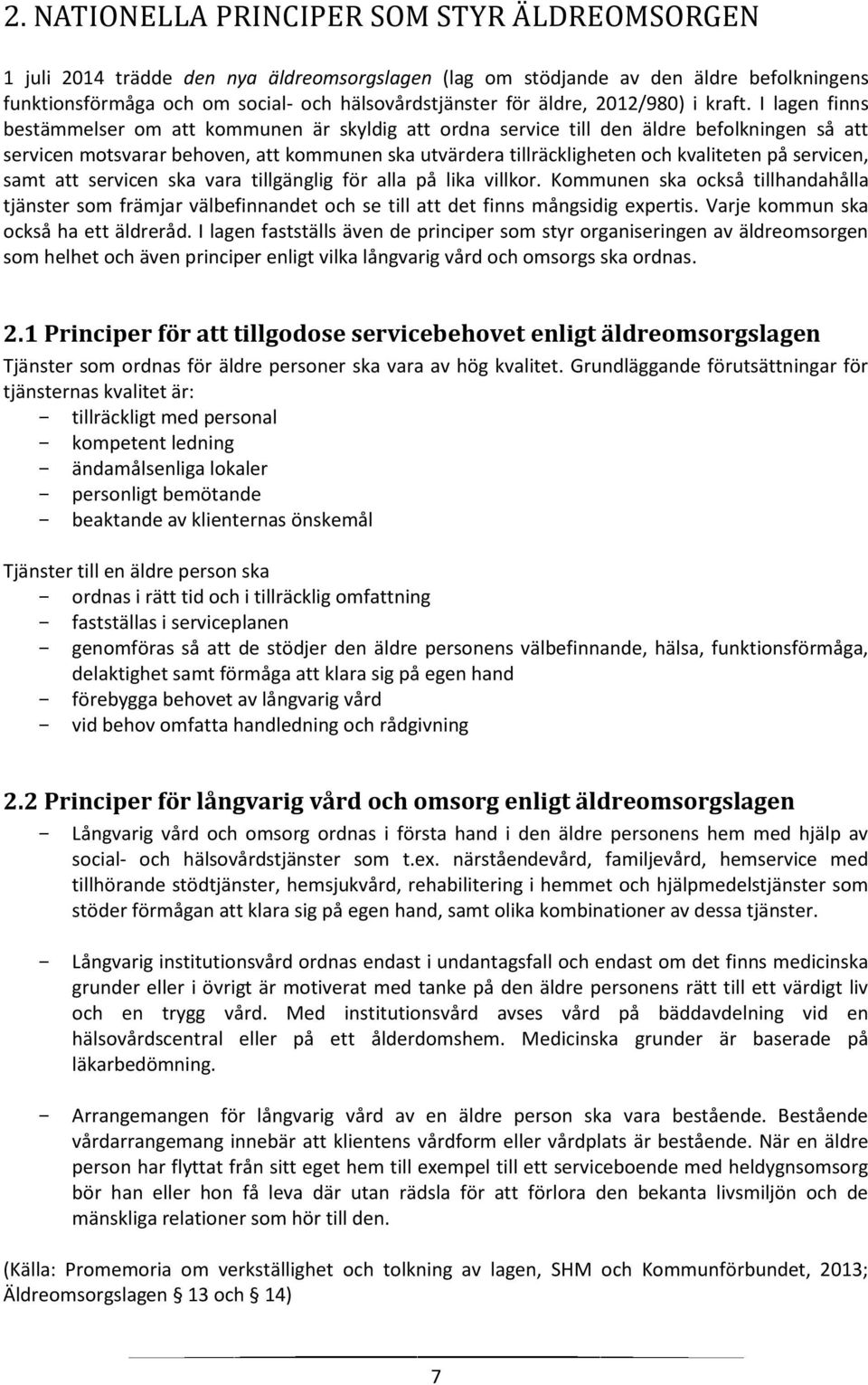 I lagen finns bestämmelser om att kommunen är skyldig att ordna service till den äldre befolkningen så att servicen motsvarar behoven, att kommunen ska utvärdera tillräckligheten och kvaliteten på