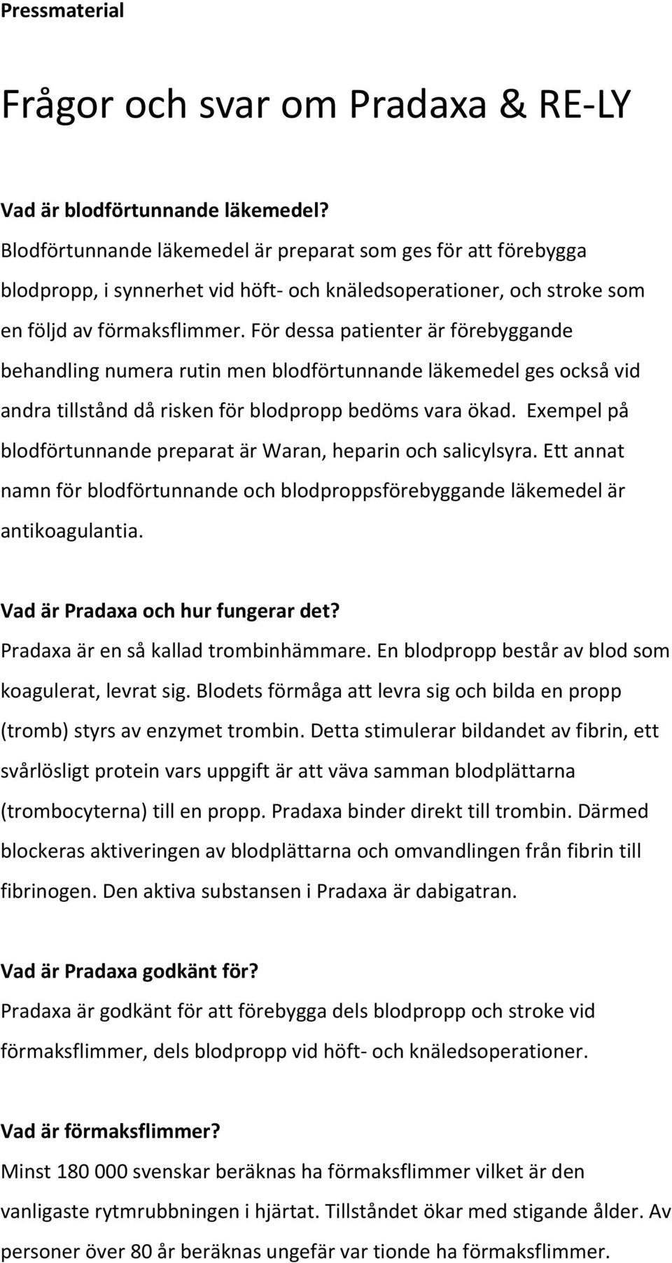 För dessa patienter är förebyggande behandling numera rutin men blodförtunnande läkemedel ges också vid andra tillstånd då risken för blodpropp bedöms vara ökad.