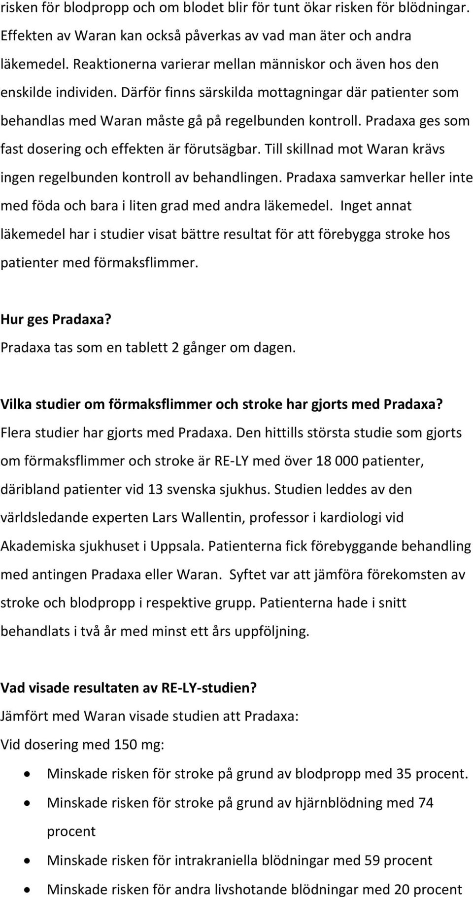 Pradaxa ges som fast dosering och effekten är förutsägbar. Till skillnad mot Waran krävs ingen regelbunden kontroll av behandlingen.
