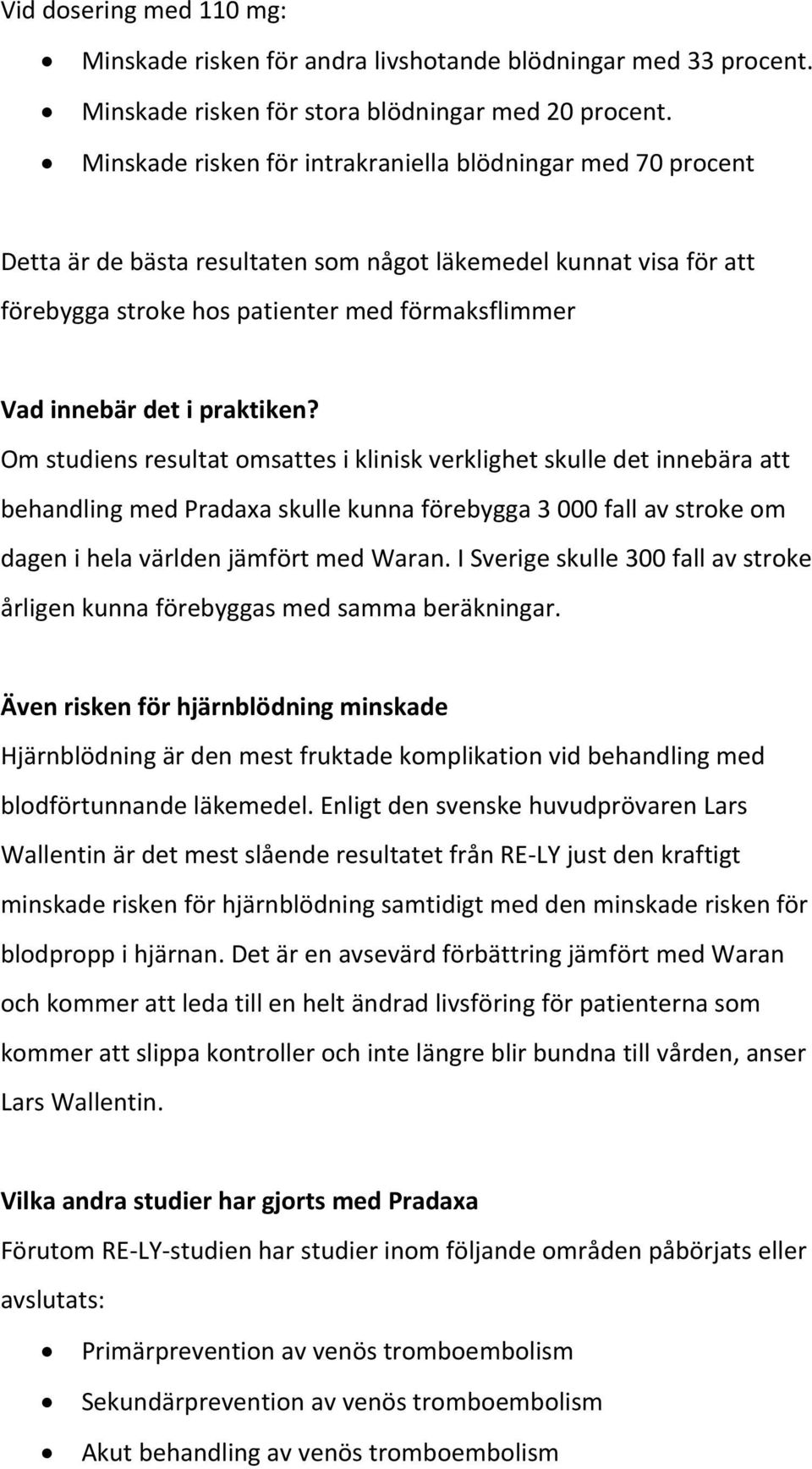 praktiken? Om studiens resultat omsattes i klinisk verklighet skulle det innebära att behandling med Pradaxa skulle kunna förebygga 3 000 fall av stroke om dagen i hela världen jämfört med Waran.