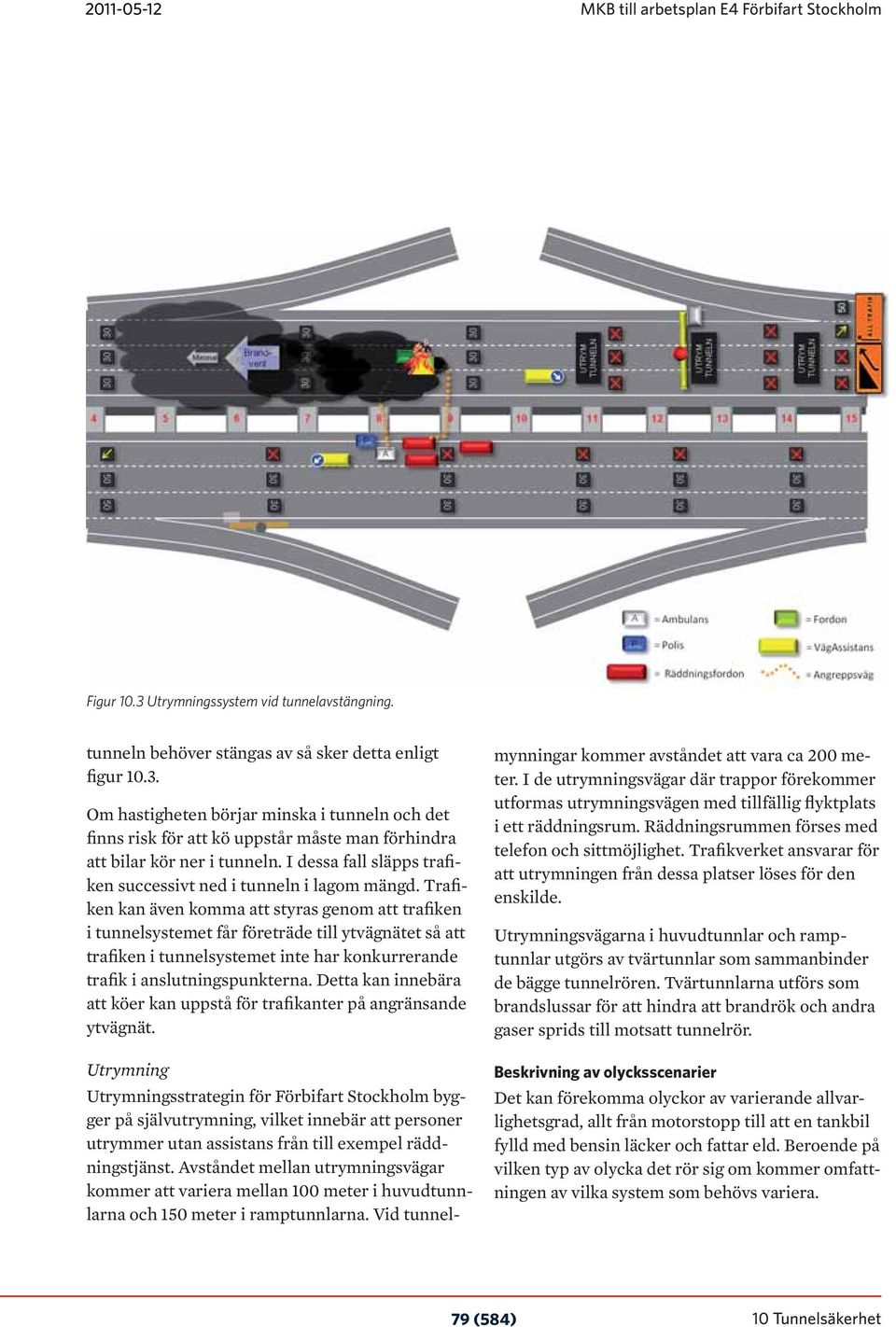 Trafiken kan även komma att styras genom att trafiken i tunnelsystemet får företräde till ytvägnätet så att trafiken i tunnelsystemet inte har konkurrerande trafik i anslutningspunkterna.