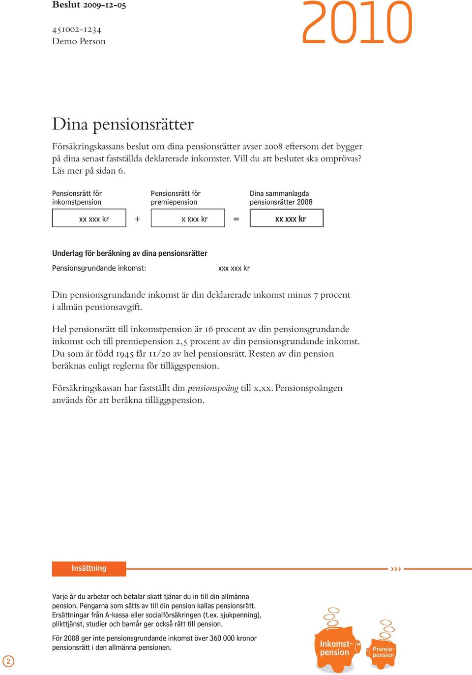 Pensionsrätt för Pensionsrätt för Dina sammanlagda inkomstpension premiepension pensionsrätter 2008 xx xxx kr + x xxx kr = xx xxx kr Underlag för beräkning av dina pensionsrätter Pensionsgrundande