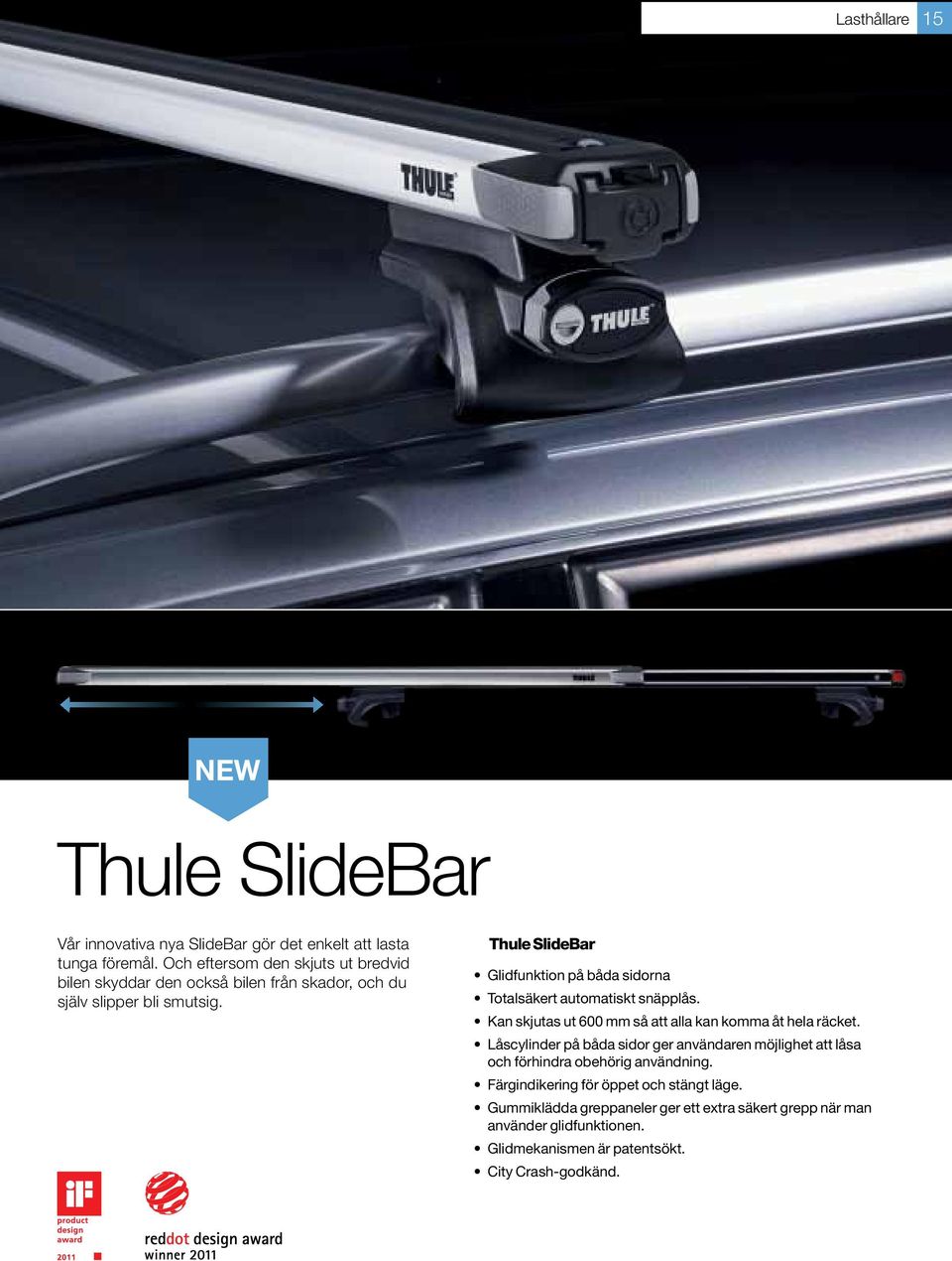 Thule SlideBar Glidfunktion på båda sidorna Totalsäkert automatiskt snäpplås. Kan skjutas ut 600 mm så att alla kan komma åt hela räcket.