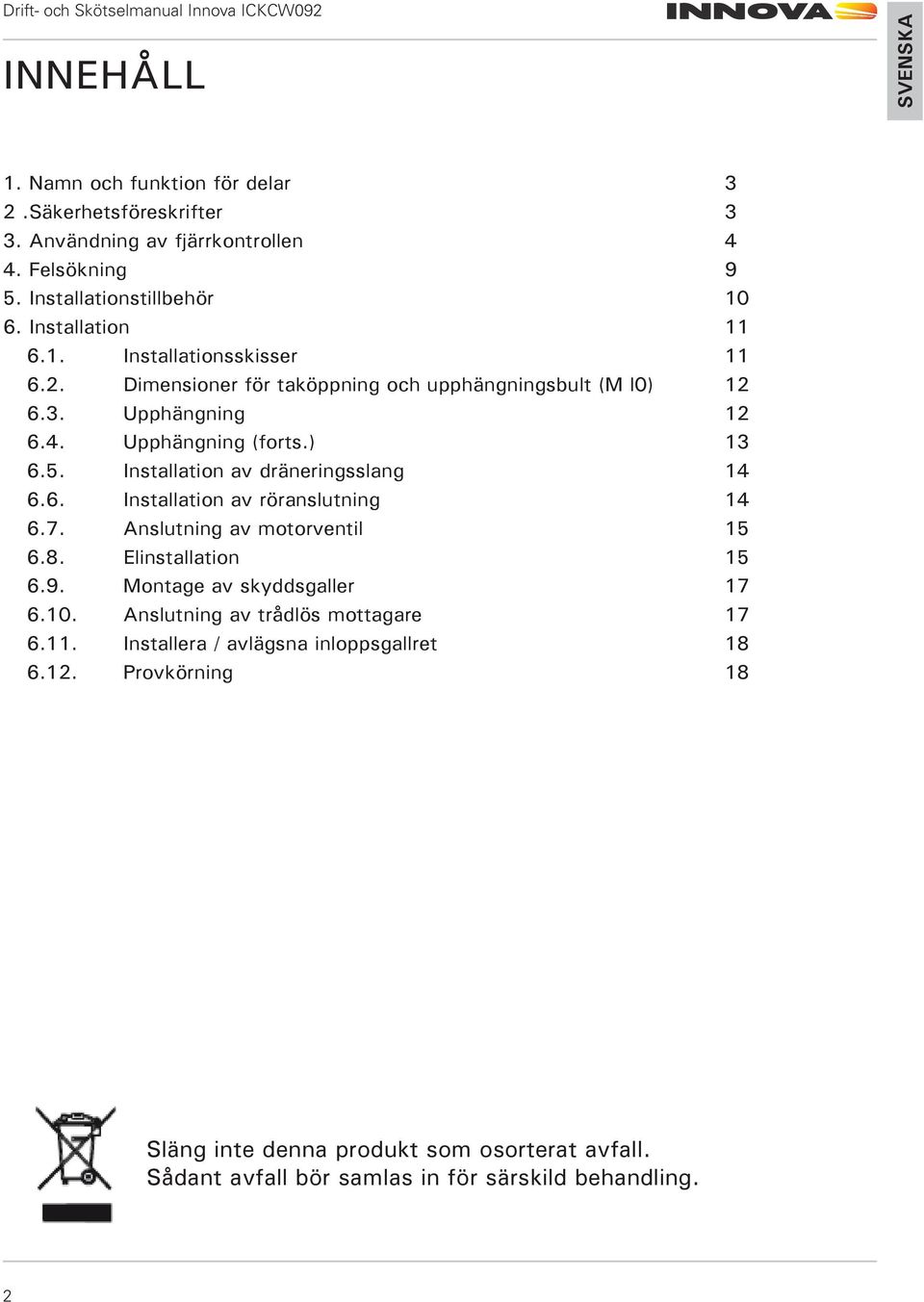 7. Anslutning av motorventil 15 6.8. Elinstallation 15 6.9. Montage av skyddsgaller 17 6.10. Anslutning av trådlös mottagare 17 6.11.