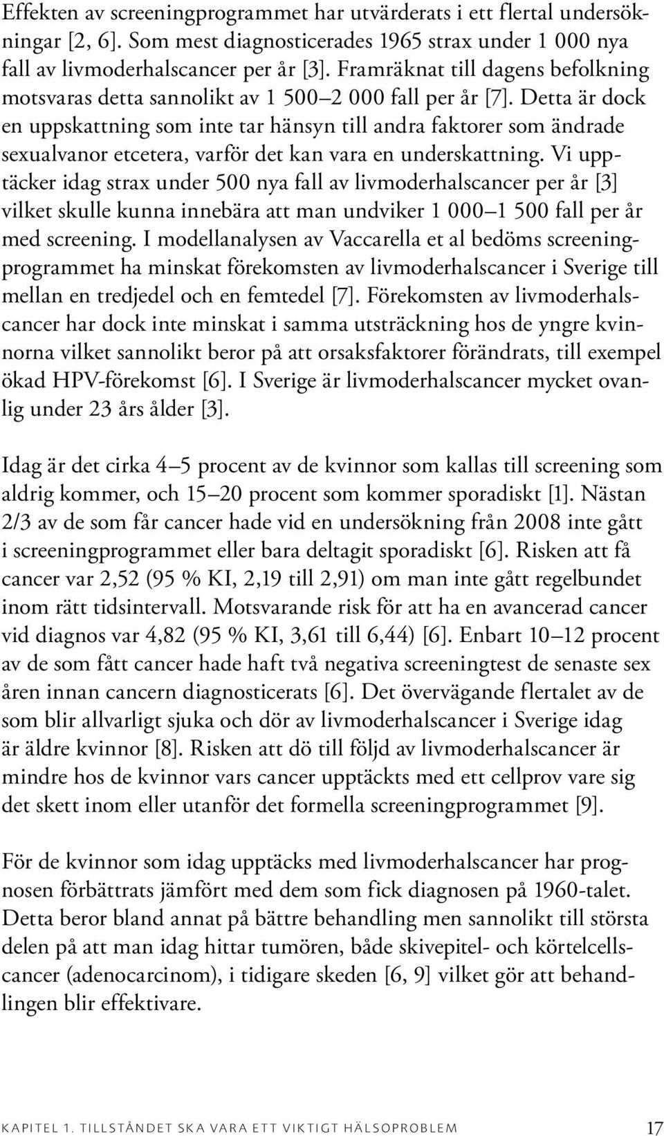 Detta är dock en uppskattning som inte tar hänsyn till andra faktorer som ändrade sexualvanor etcetera, varför det kan vara en underskattning.