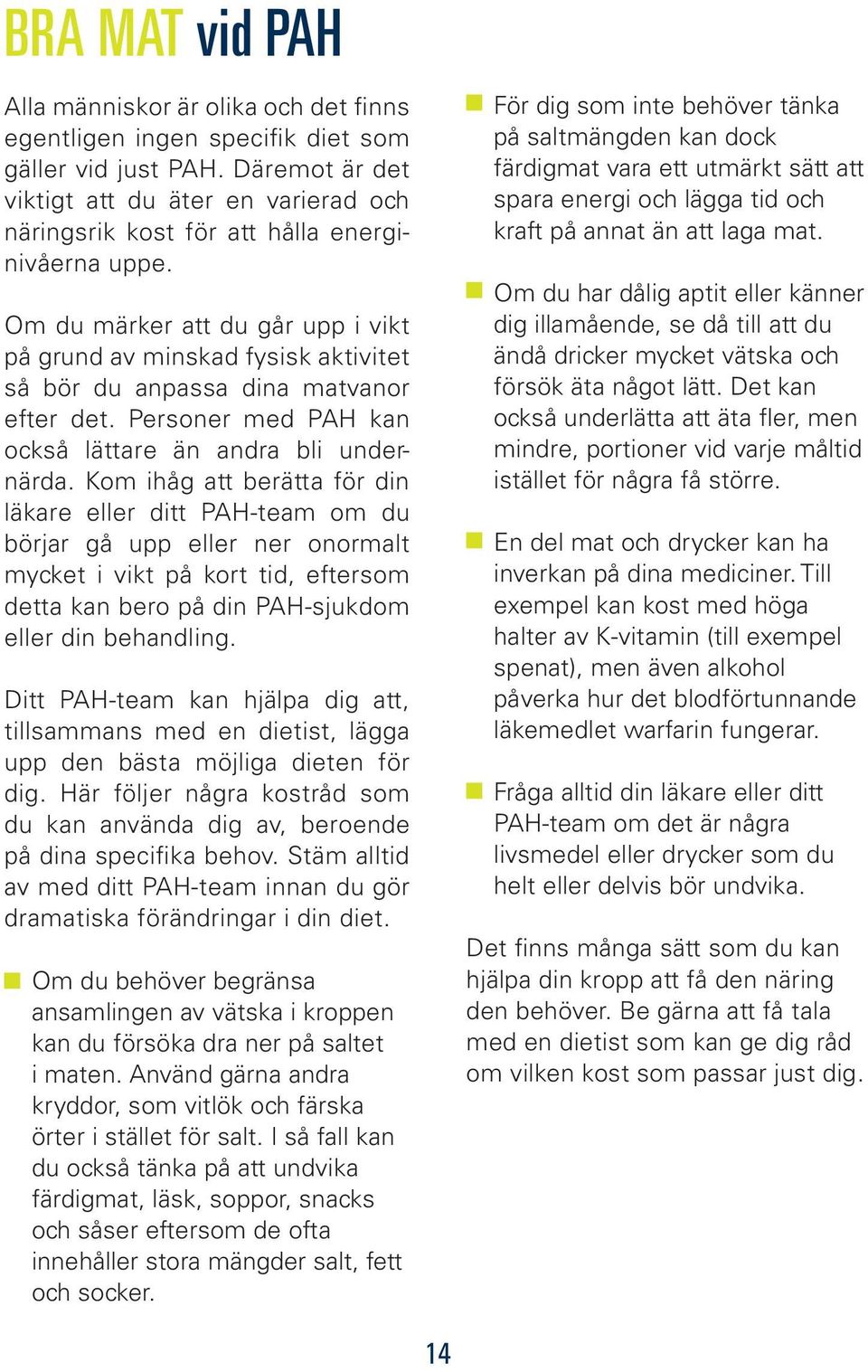 Om du märker att du går upp i vikt på grund av minskad fysisk aktivitet så bör du anpassa dina matvanor efter det. Personer med PAH kan också lättare än andra bli undernärda.