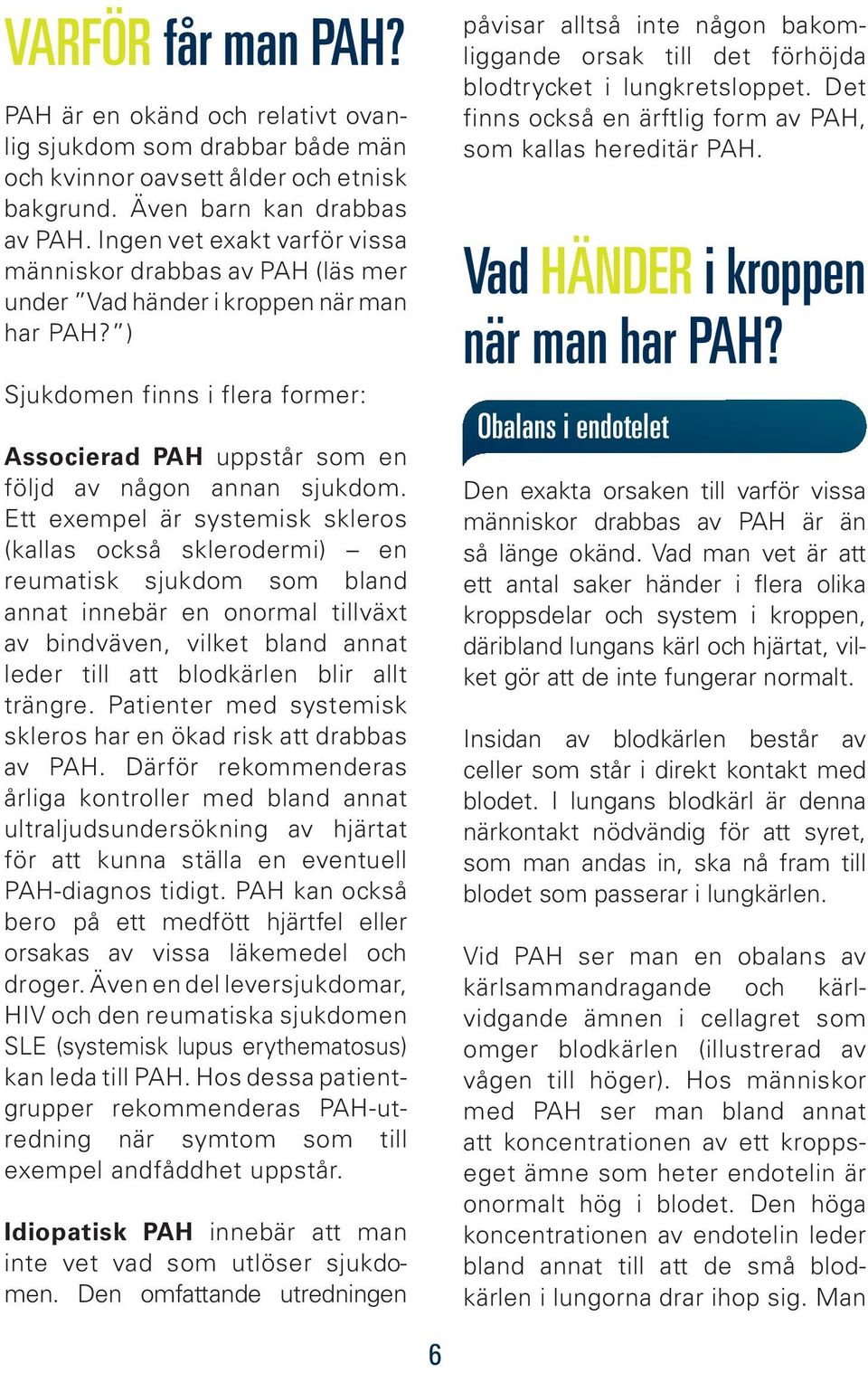 Ett exempel är systemisk skleros (kallas också sklerodermi) en reumatisk sjukdom som bland annat innebär en onormal tillväxt av bindväven, vilket bland annat leder till att blodkärlen blir allt