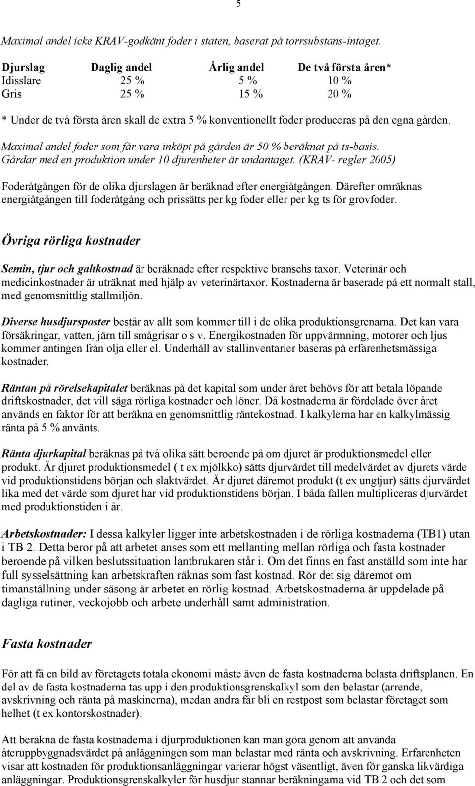 Maximal andel foder som får vara inköpt på gården är 50 % beräknat på ts-basis. Gårdar med en produktion under 10 djurenheter är undantaget.
