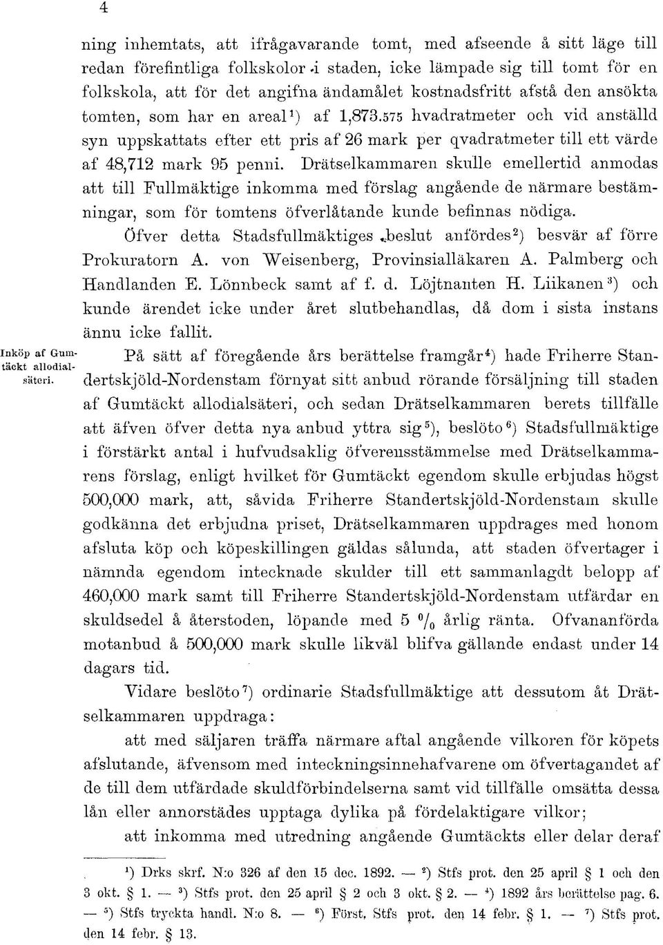 Drätselkammaren skulle emellertid anmodas att till Fullmäktige inkomma med förslag angående de närmare bestämningar, som för tomtens öfverlåtande kunde befinnas nödiga.