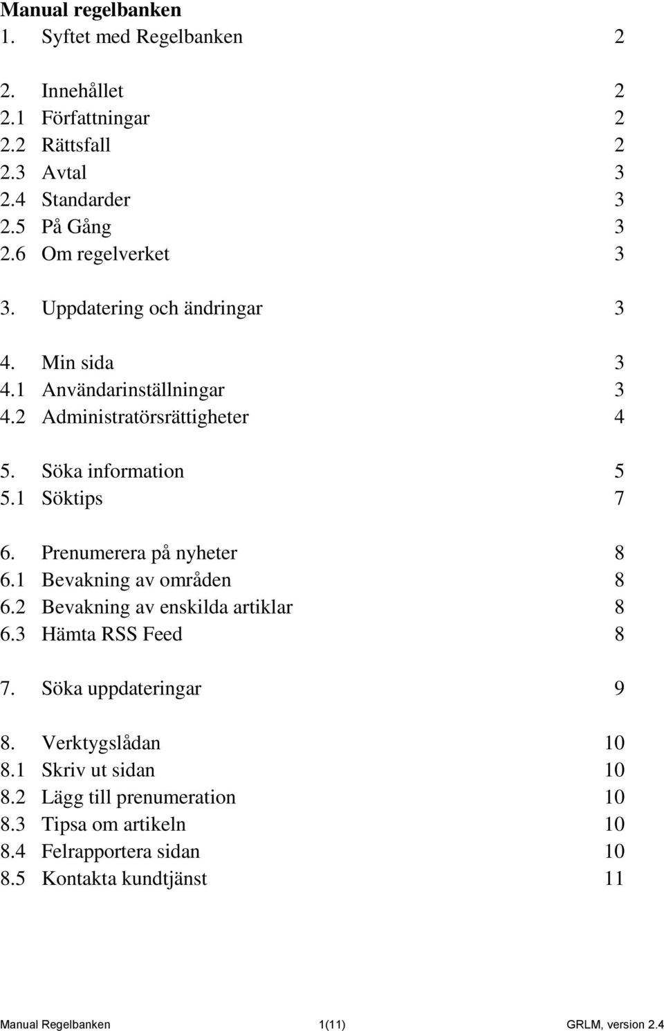 1 Söktips 7 6. Prenumerera på nyheter 8 6.1 Bevakning av områden 8 6.2 Bevakning av enskilda artiklar 8 6.3 Hämta RSS Feed 8 7. Söka uppdateringar 9 8.