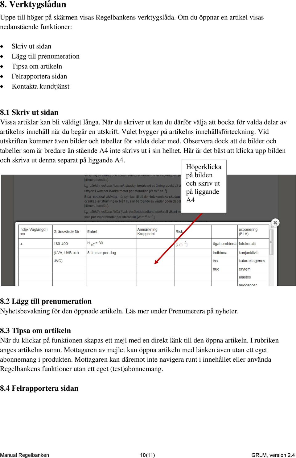 1 Skriv ut sidan Vissa artiklar kan bli väldigt långa. När du skriver ut kan du därför välja att bocka för valda delar av artikelns innehåll när du begär en utskrift.