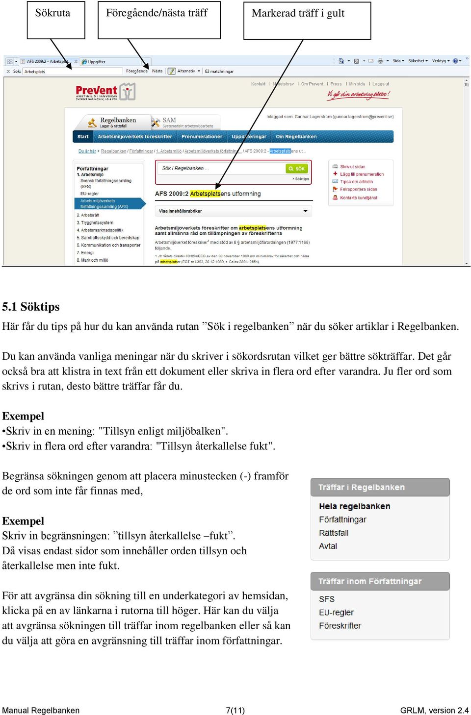 Ju fler ord som skrivs i rutan, desto bättre träffar får du. Exempel Skriv in en mening: "Tillsyn enligt miljöbalken". Skriv in flera ord efter varandra: "Tillsyn återkallelse fukt".