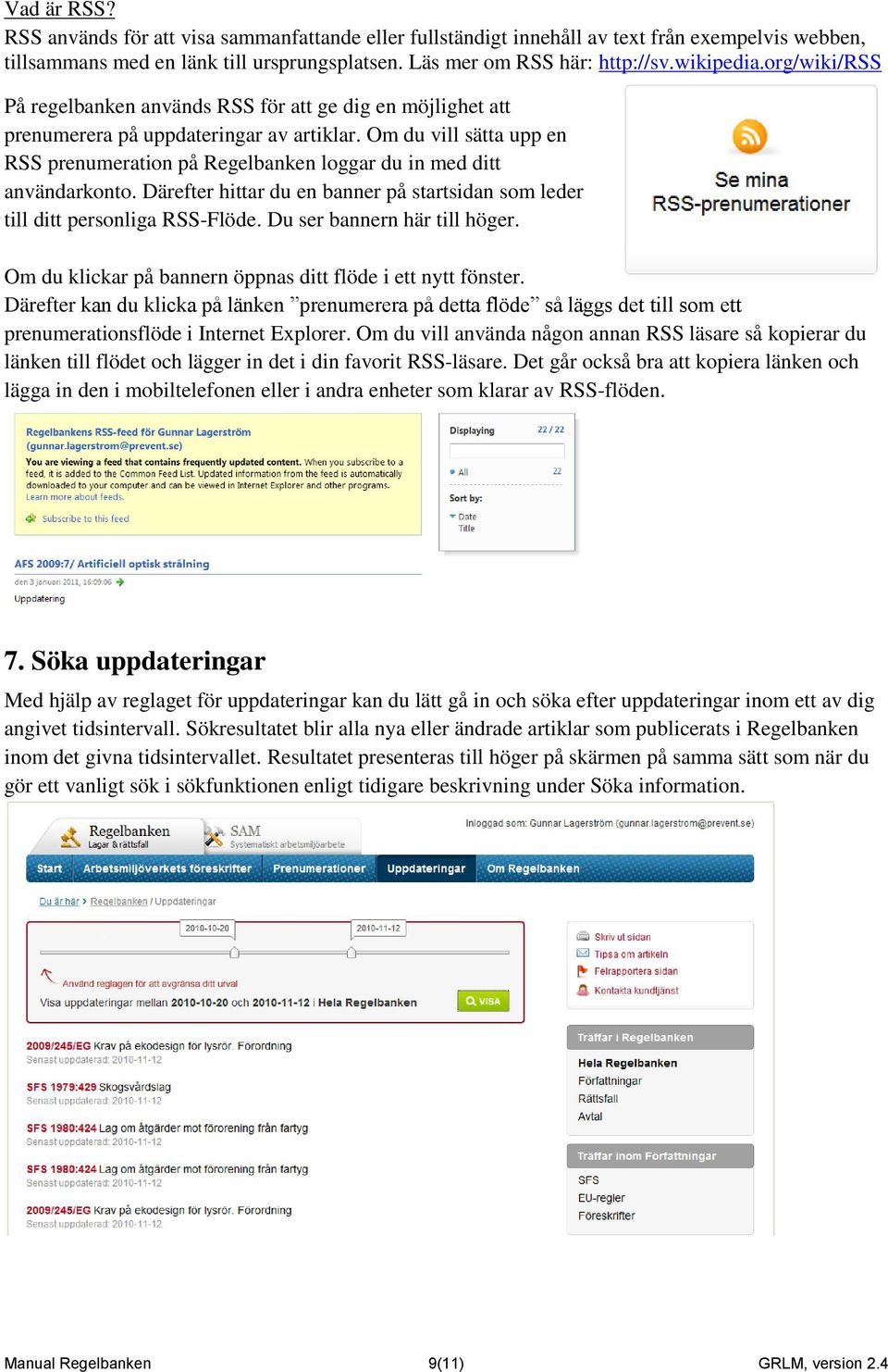 Om du vill sätta upp en RSS prenumeration på Regelbanken loggar du in med ditt användarkonto. Därefter hittar du en banner på startsidan som leder till ditt personliga RSS-Flöde.