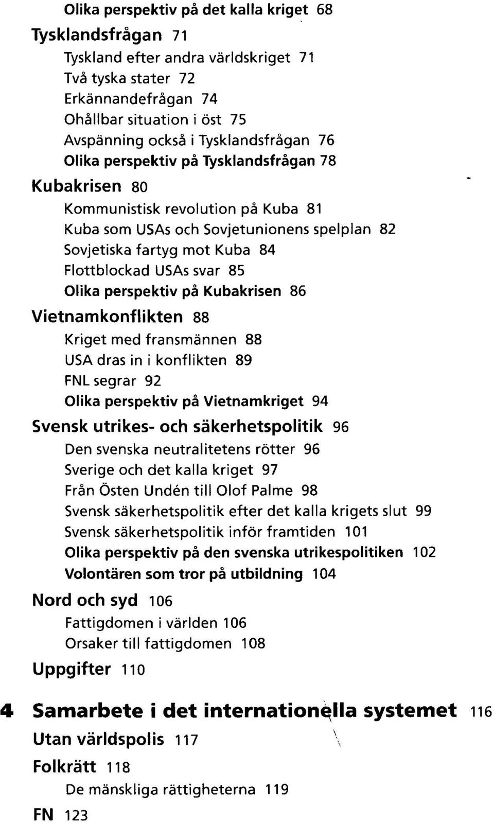 perspektiv pa Kubakrisen 86 Vietnamkonflikten 88 Kriget med fransmannen 88 USA dras in i konflikten 89 FNLsegrar 92 Olika perspektiv pa Vietnamkriget 94 Svensk utrikes- och sakerhetspolitik 96 Den