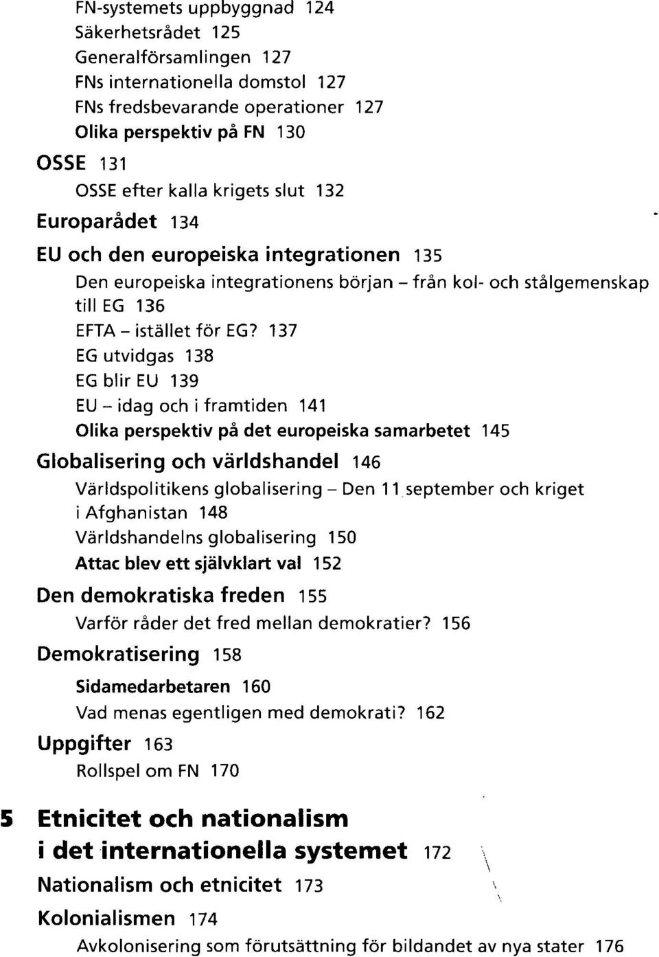 137 EG utvidgas 138 EGblirEU 139 EU - idag och i framtiden 141 Olika perspektiv pa det europeiska samarbetet 145 Globalisering och varldshandel 146 Varldspolitikens globalisering - Den 11 september