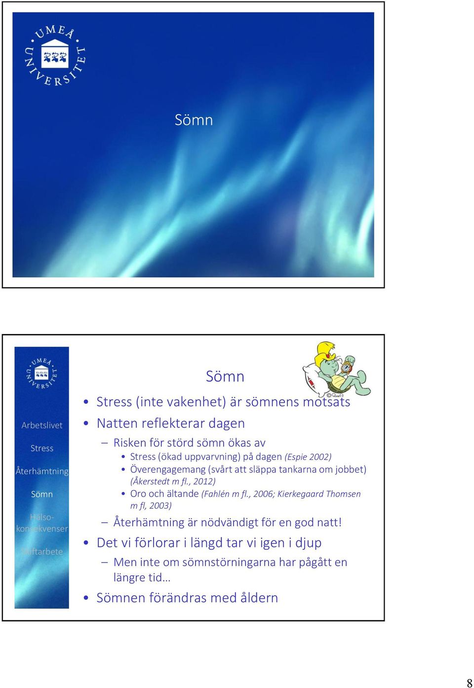 , 2012) Oro och ältande (Fahlén m fl., 2006; Kierkegaard Thomsen m fl, 2003) är nödvändigt för en god natt!