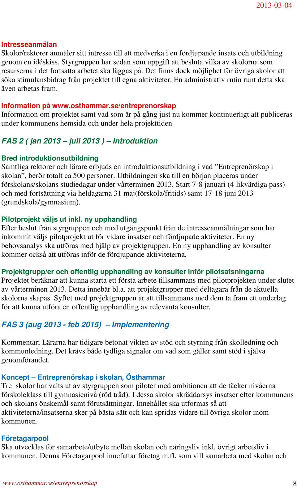 Det finns dock möjlighet för övriga skolor att söka stimulansbidrag från projektet till egna aktiviteter. En administrativ rutin runt detta ska även arbetas fram. Information på www.osthammar.