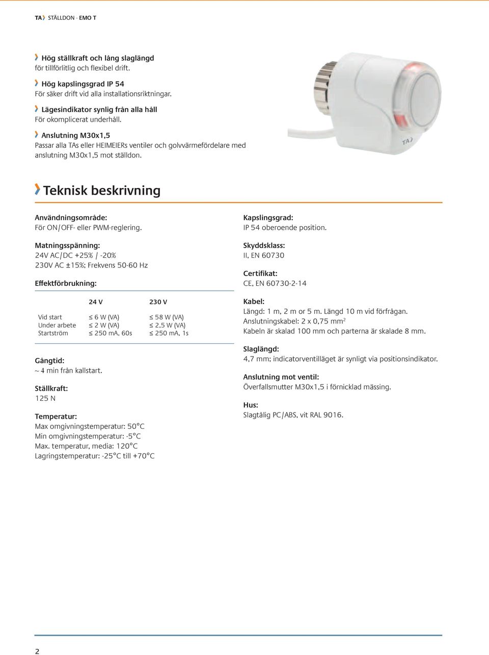 Teknisk beskrivning Användningsområde: För ON/OFF- eller PWM-reglering. Matningsspänning: 24V AC/DC +25% / -20% 230V AC ±15%; Frekvens 50-60 Hz Effektförbrukning: Gångtid: ~ 4 min från kallstart.