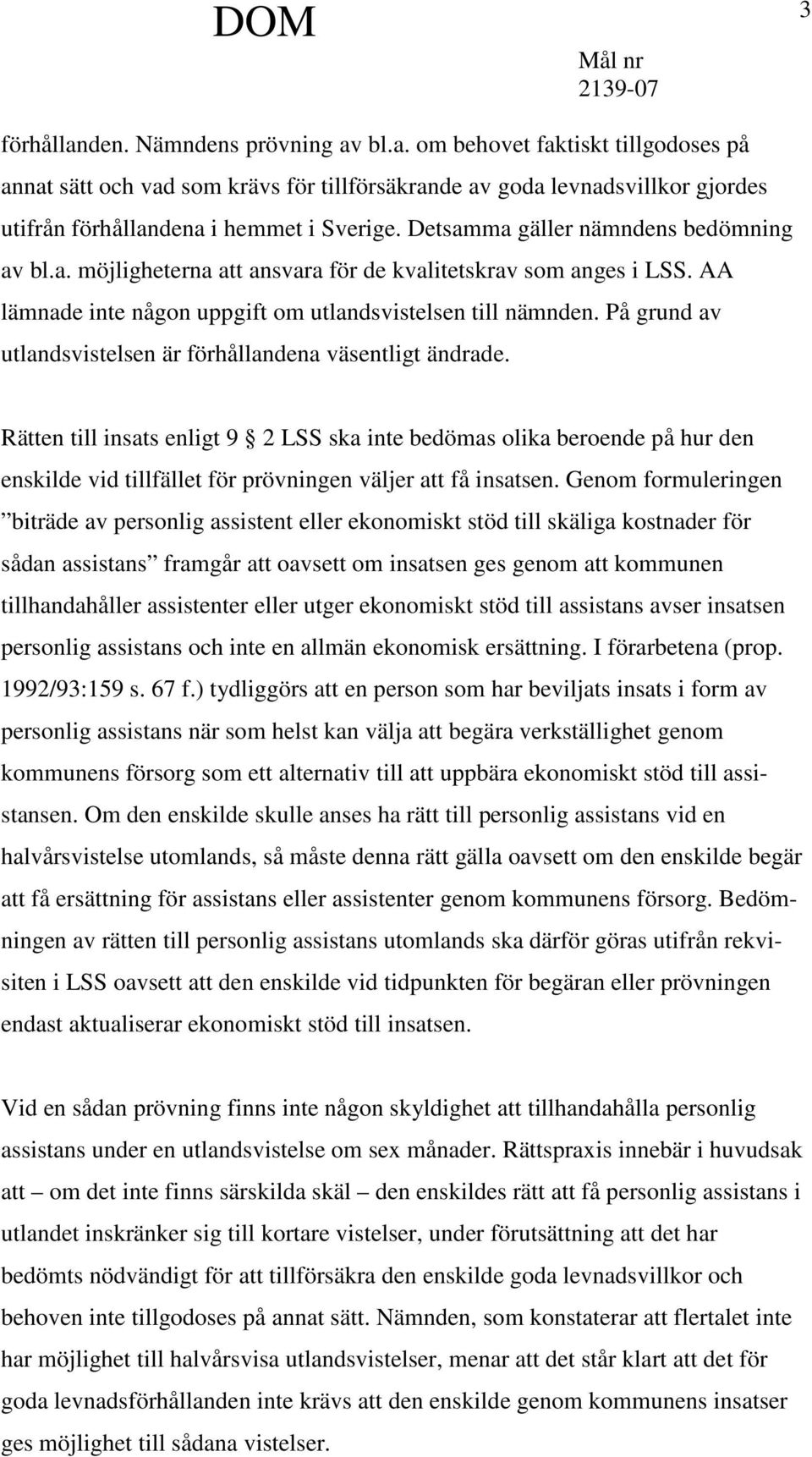 På grund av utlandsvistelsen är förhållandena väsentligt ändrade.