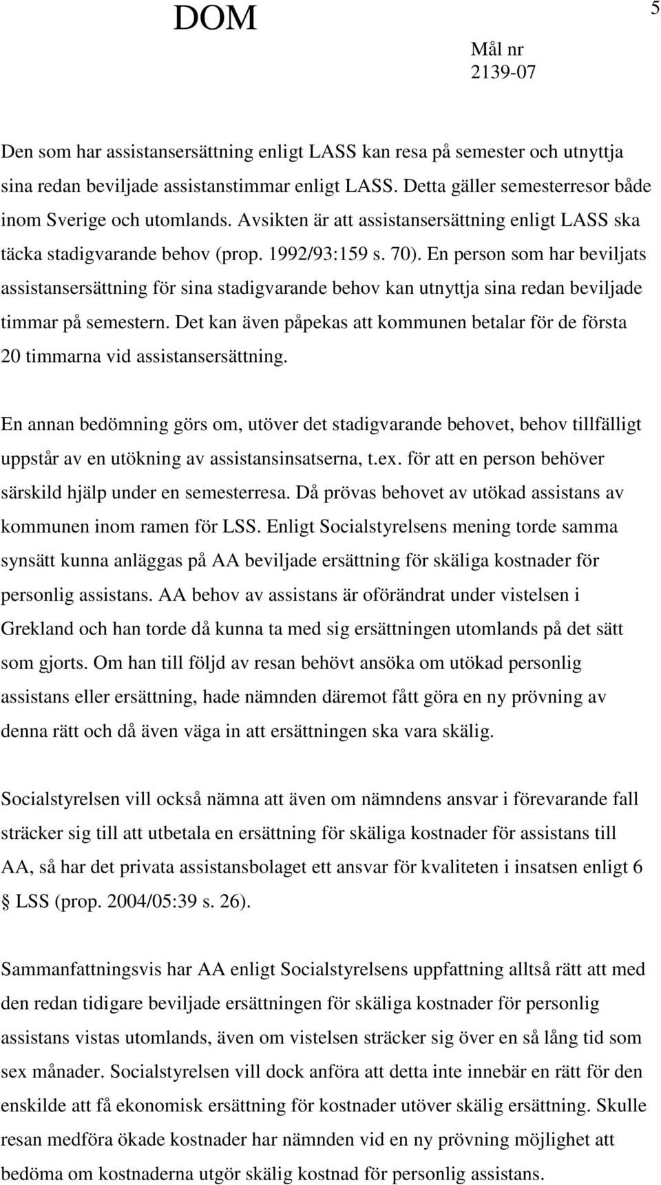 En person som har beviljats assistansersättning för sina stadigvarande behov kan utnyttja sina redan beviljade timmar på semestern.