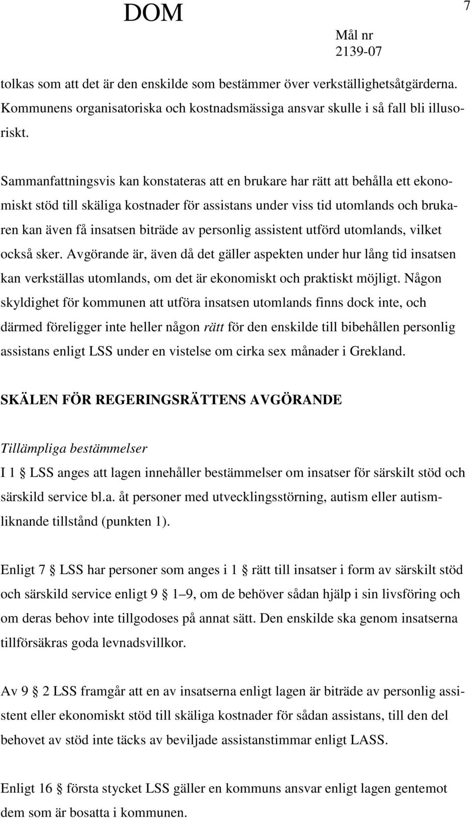 personlig assistent utförd utomlands, vilket också sker. Avgörande är, även då det gäller aspekten under hur lång tid insatsen kan verkställas utomlands, om det är ekonomiskt och praktiskt möjligt.