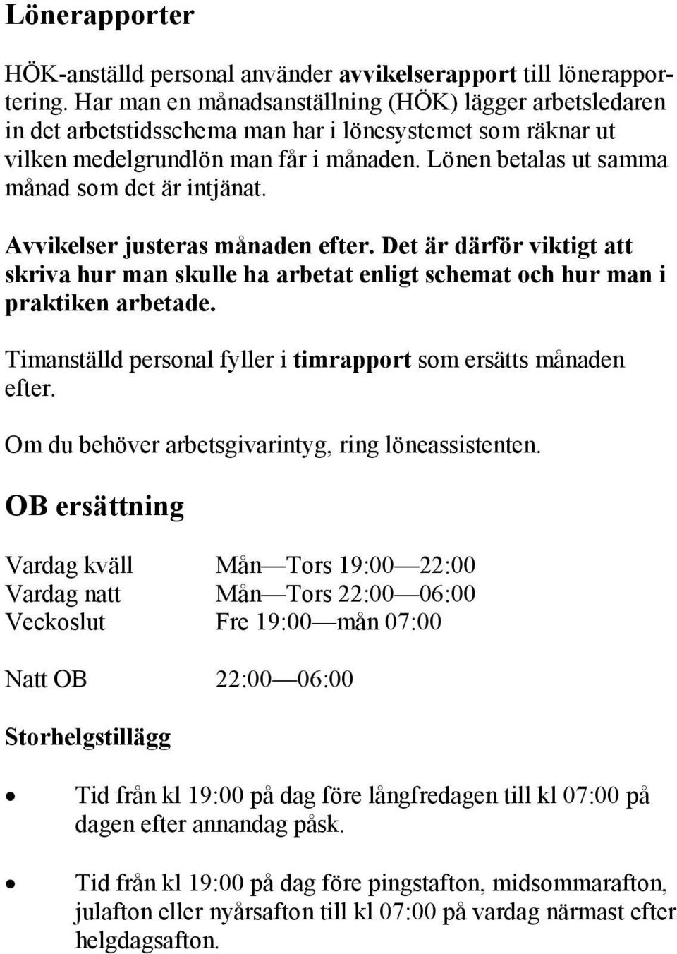 Lönen betalas ut samma månad som det är intjänat. Avvikelser justeras månaden efter. Det är därför viktigt att skriva hur man skulle ha arbetat enligt schemat och hur man i praktiken arbetade.