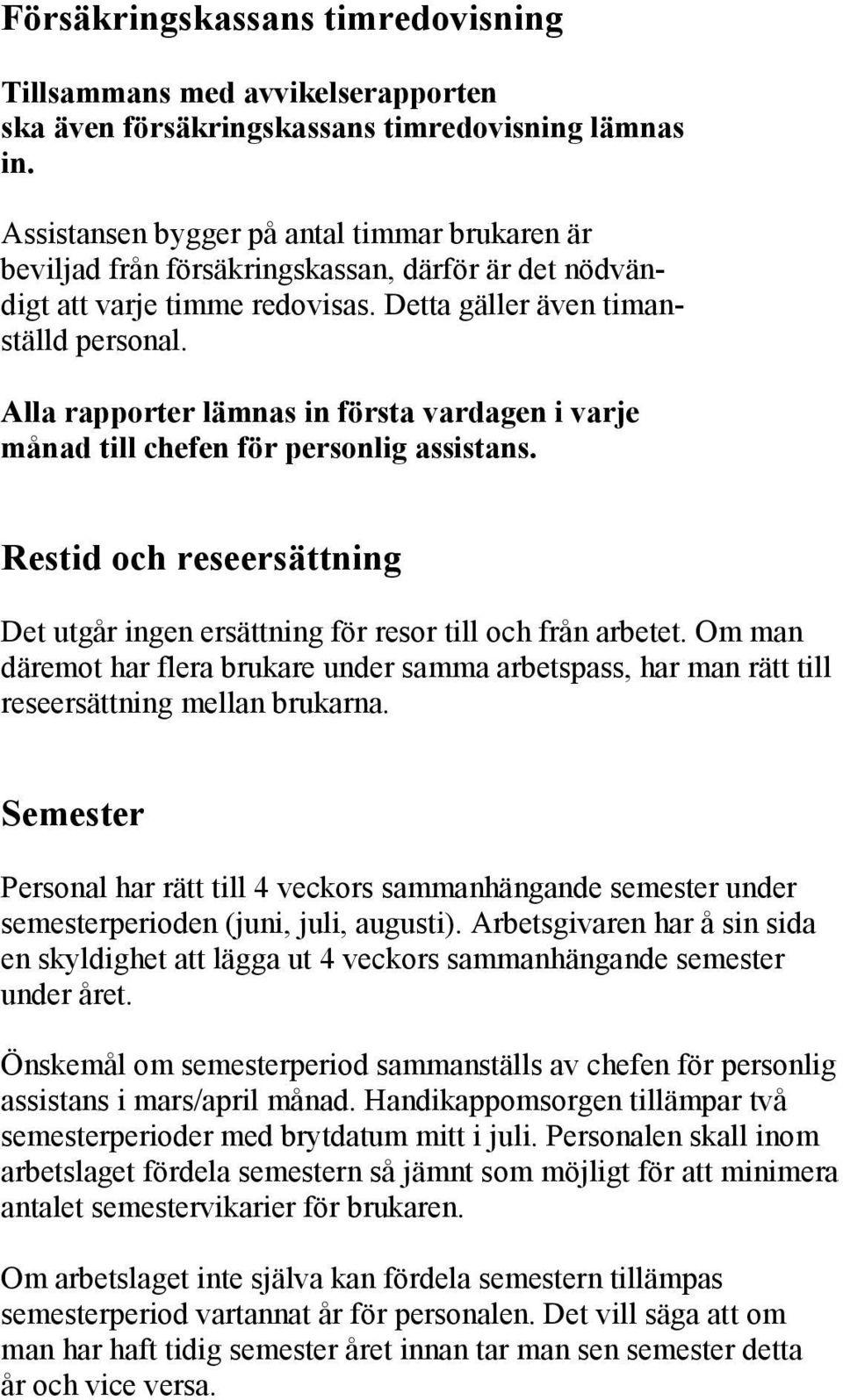 Alla rapporter lämnas in första vardagen i varje månad till chefen för personlig assistans. Restid och reseersättning Det utgår ingen ersättning för resor till och från arbetet.