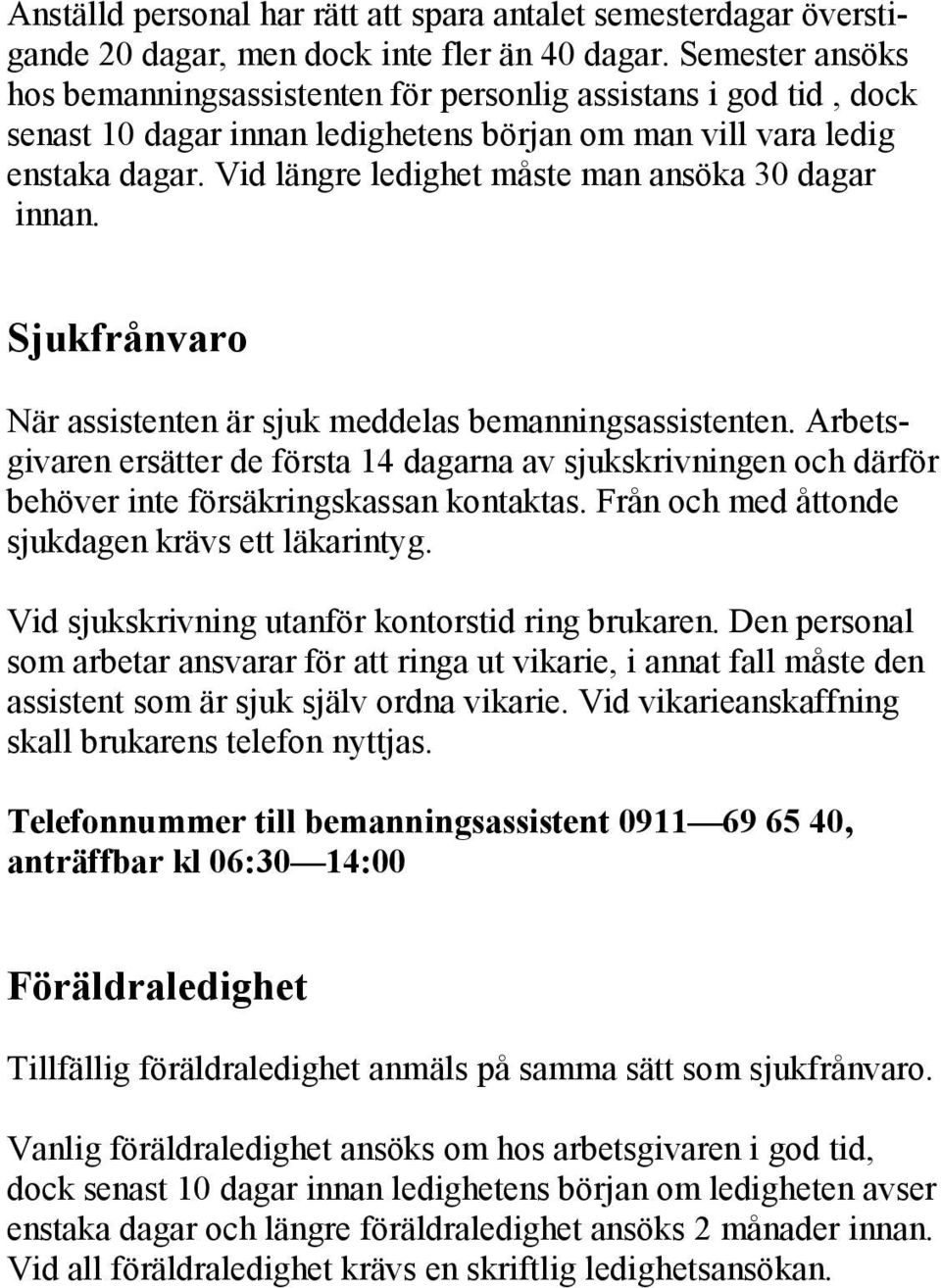 Vid längre ledighet måste man ansöka 30 dagar innan. Sjukfrånvaro När assistenten är sjuk meddelas bemanningsassistenten.