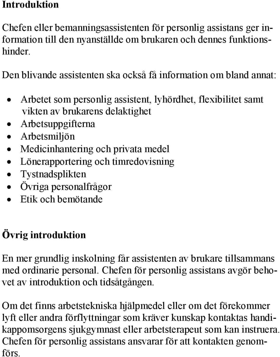 Medicinhantering och privata medel Lönerapportering och timredovisning Tystnadsplikten Övriga personalfrågor Etik och bemötande Övrig introduktion En mer grundlig inskolning får assistenten av