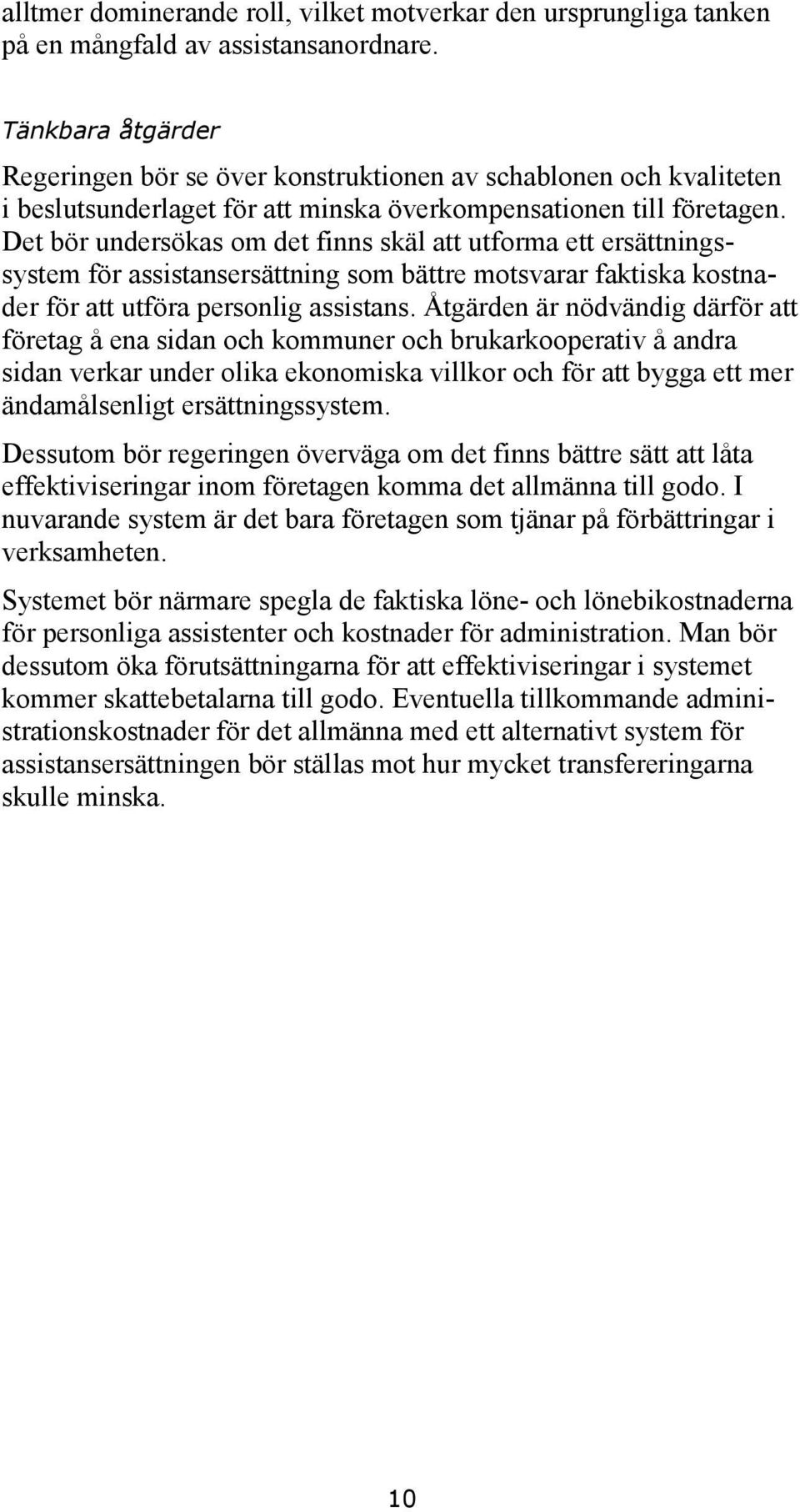 Det bör undersökas om det finns skäl att utforma ett ersättningssystem för assistansersättning som bättre motsvarar faktiska kostnader för att utföra personlig assistans.