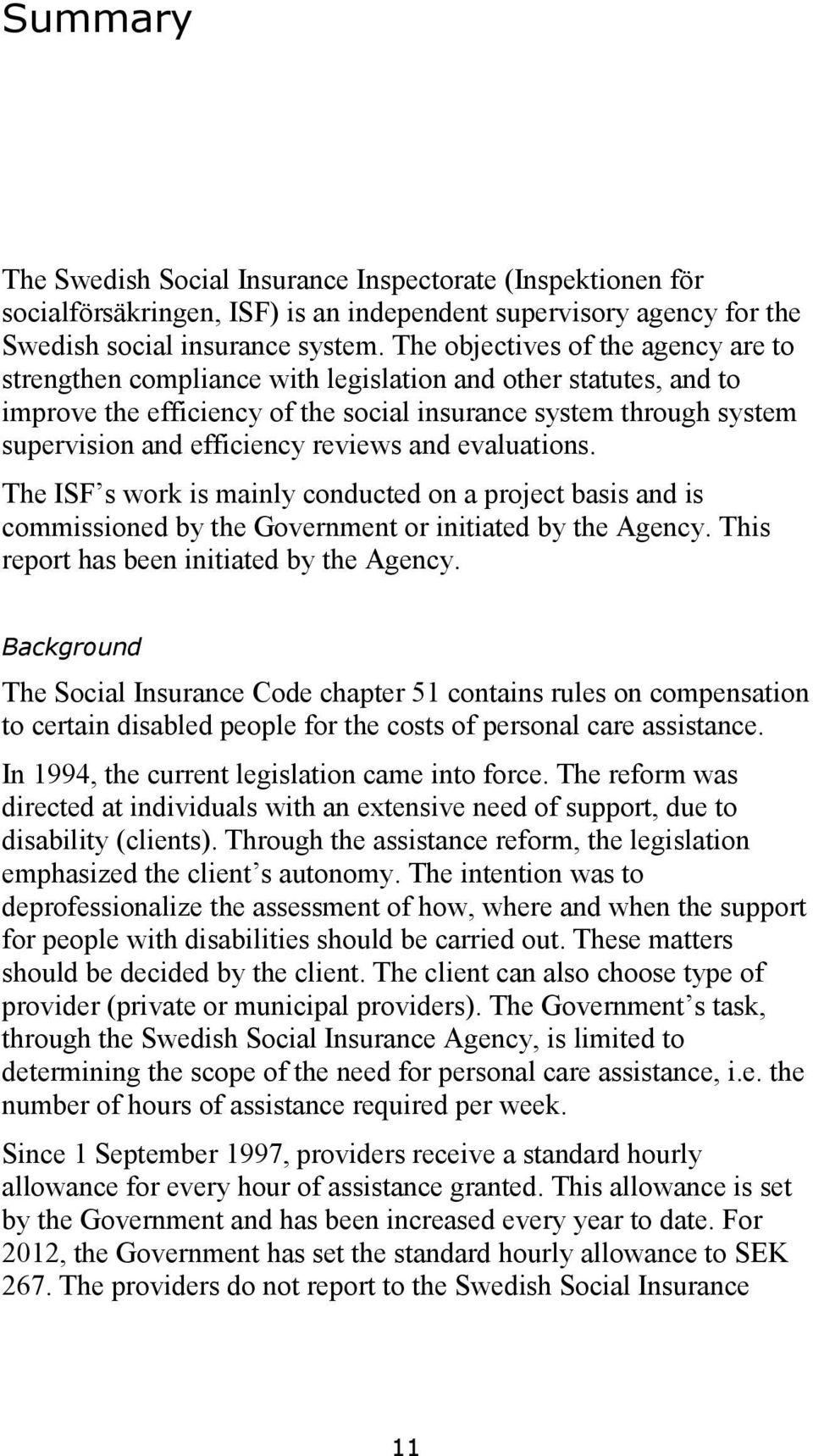 reviews and evaluations. The ISF s work is mainly conducted on a project basis and is commissioned by the Government or initiated by the Agency. This report has been initiated by the Agency.