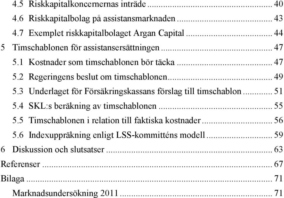 3 Underlaget för Försäkringskassans förslag till timschablon... 51 5.4 SKL:s beräkning av timschablonen... 55 5.